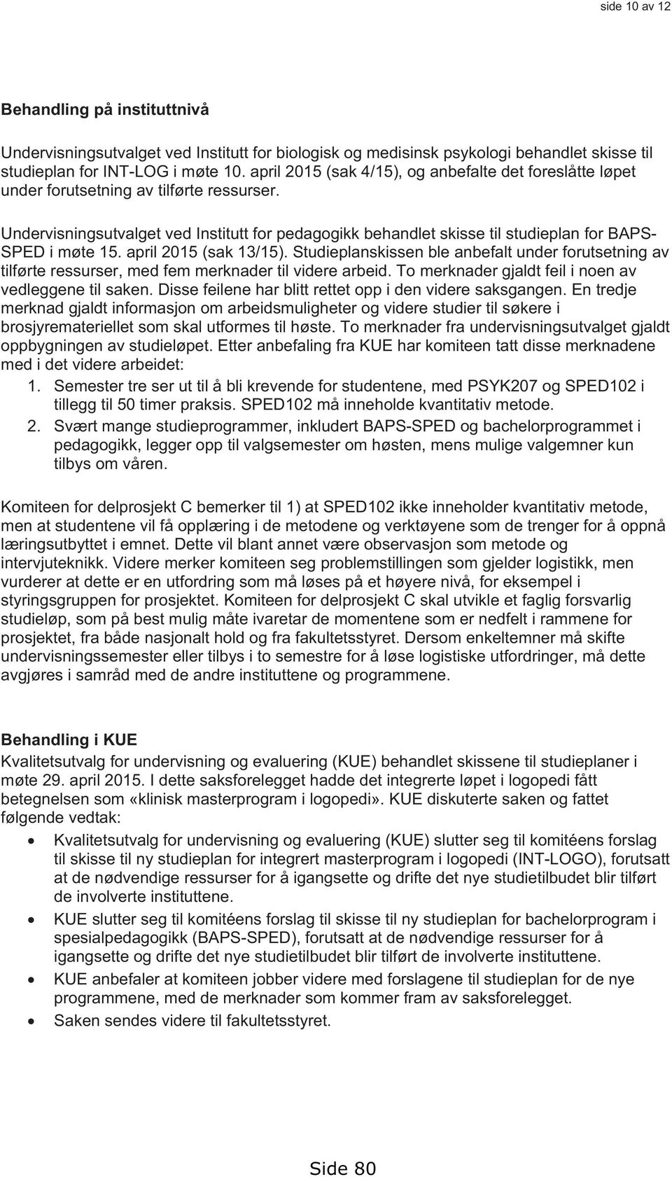 Undervisningsutvalget ved Institutt for pedagogikk behandlet skisse til studieplan for BAPS- SPED i møte 15. april 2015 (sak 13/15).