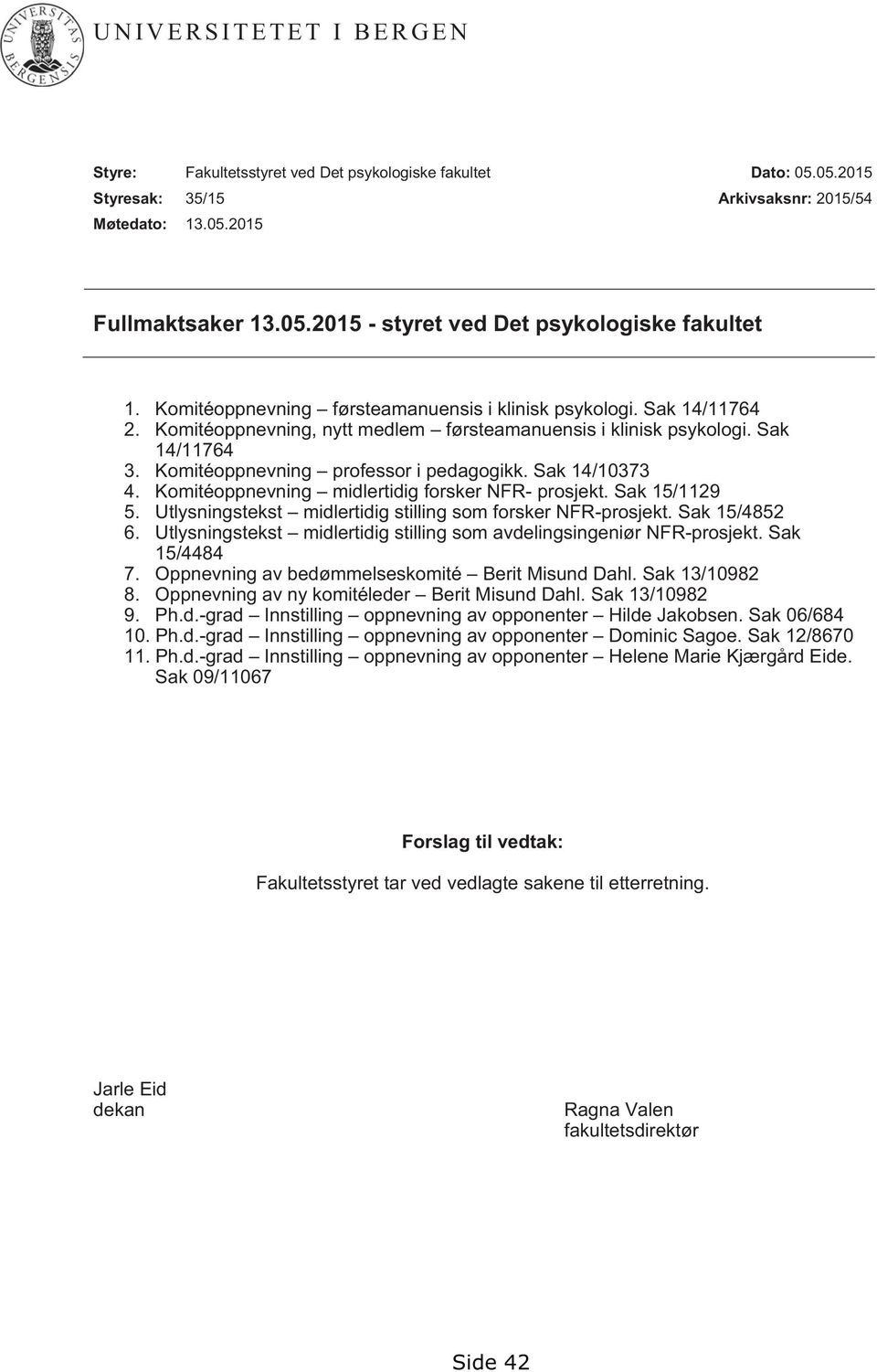 Sak 14/10373 4. Komitéoppnevning midlertidig forsker NFR- prosjekt. Sak 15/1129 5. Utlysningstekst midlertidig stilling som forsker NFR-prosjekt. Sak 15/4852 6.