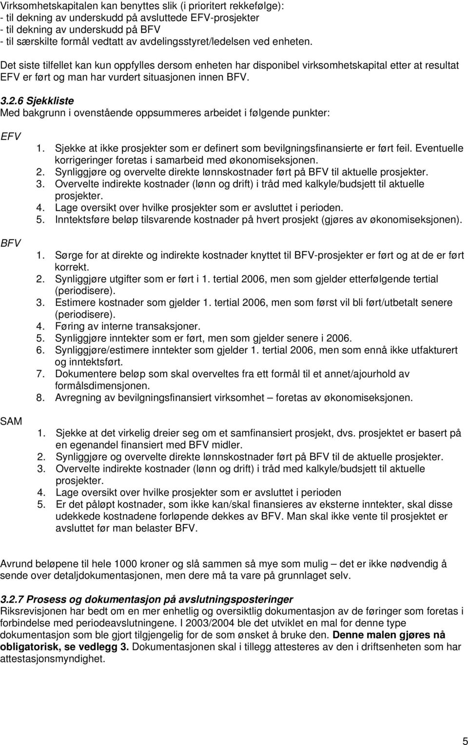 2.6 Sjekkliste Med bakgrunn i ovenstående oppsummeres arbeidet i følgende punkter: EFV BFV SAM 1. Sjekke at ikke prosjekter som er definert som bevilgningsfinansierte er ført feil.