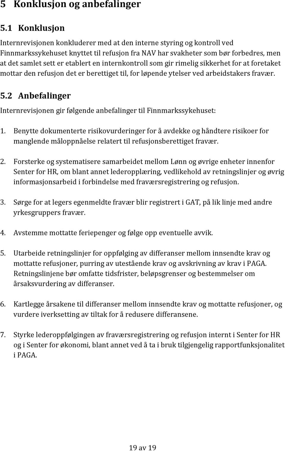 etablert en internkontroll som gir rimelig sikkerhet for at foretaket mottar den refusjon det er berettiget til, for løpende ytelser ved arbeidstakers fravær. 5.