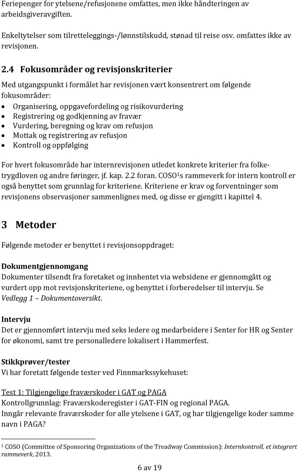 godkjenning av fravær Vurdering, beregning og krav om refusjon Mottak og registrering av refusjon Kontroll og oppfølging For hvert fokusområde har internrevisjonen utledet konkrete kriterier fra