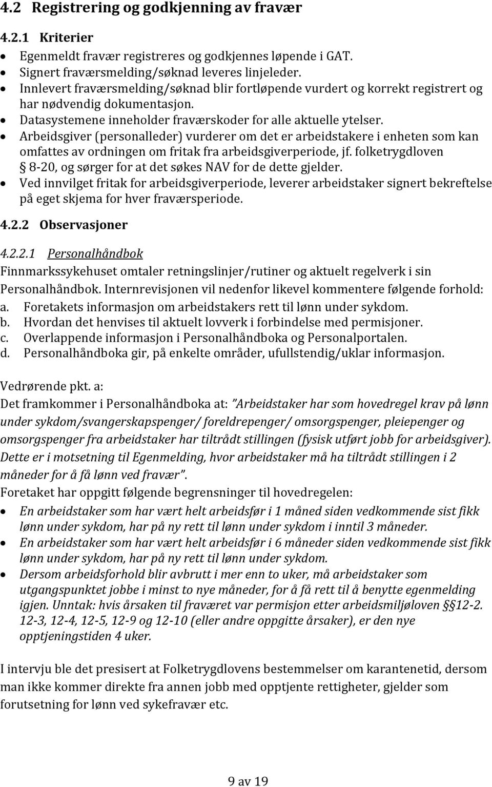 Arbeidsgiver (personalleder) vurderer om det er arbeidstakere i enheten som kan omfattes av ordningen om fritak fra arbeidsgiverperiode, jf.