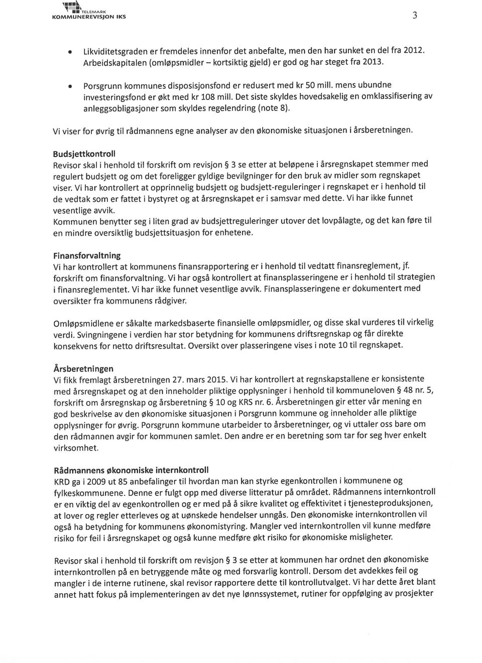 skyldes regelendring (note 8) Vi viser for øvrig til rådmannens egne analyser av den økonomiske situasjonen i årsberetningen Budsjettkontroll Revisor skal i henhold til forskrift om revisjon 3 se