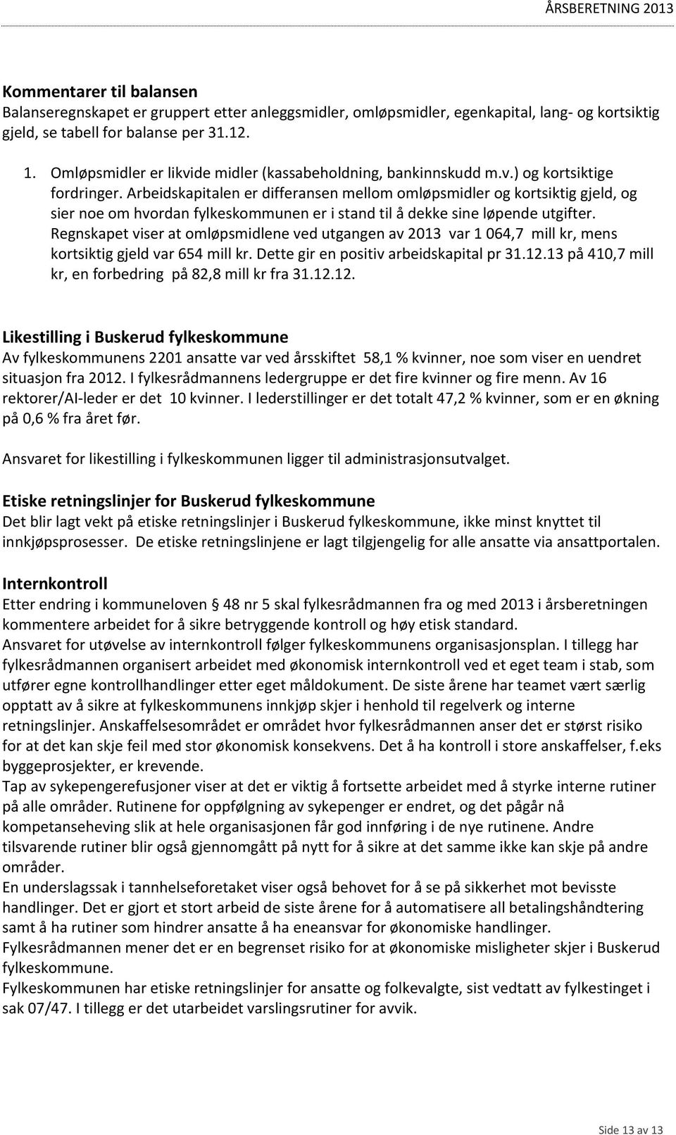 Arbeidskapitalen er differansen mellom omløpsmidler og kortsiktig gjeld, og sier noe om hvordan fylkeskommunen er i stand til å dekke sine løpende utgifter.