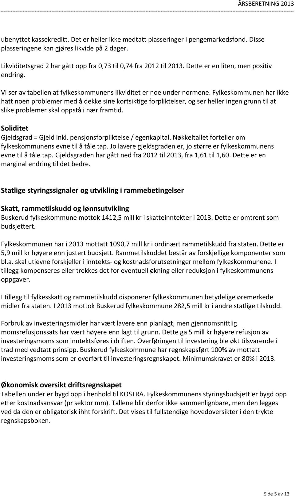 Fylkeskommunen har ikke hatt noen problemer med å dekke sine kortsiktige forpliktelser, og ser heller ingen grunn til at slike problemer skal oppstå i nær framtid. Soliditet Gjeldsgrad = Gjeld inkl.