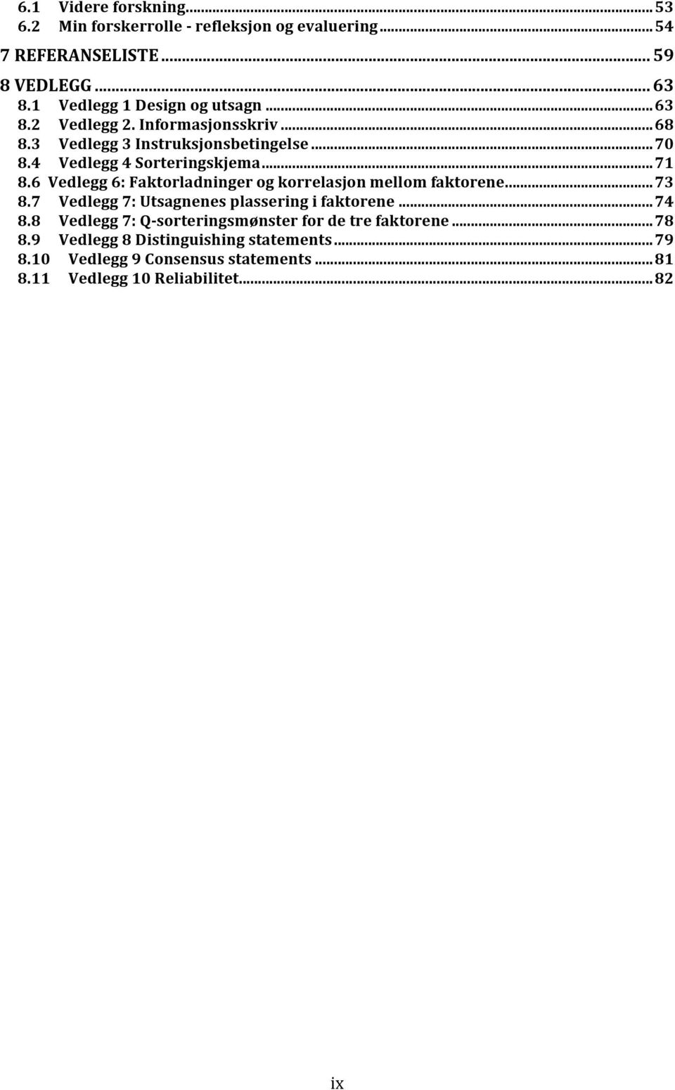 .. 71 8.6 Vedlegg 6: Faktorladninger og korrelasjon mellom faktorene... 73 8.7 Vedlegg 7: Utsagnenes plassering i faktorene... 74 8.