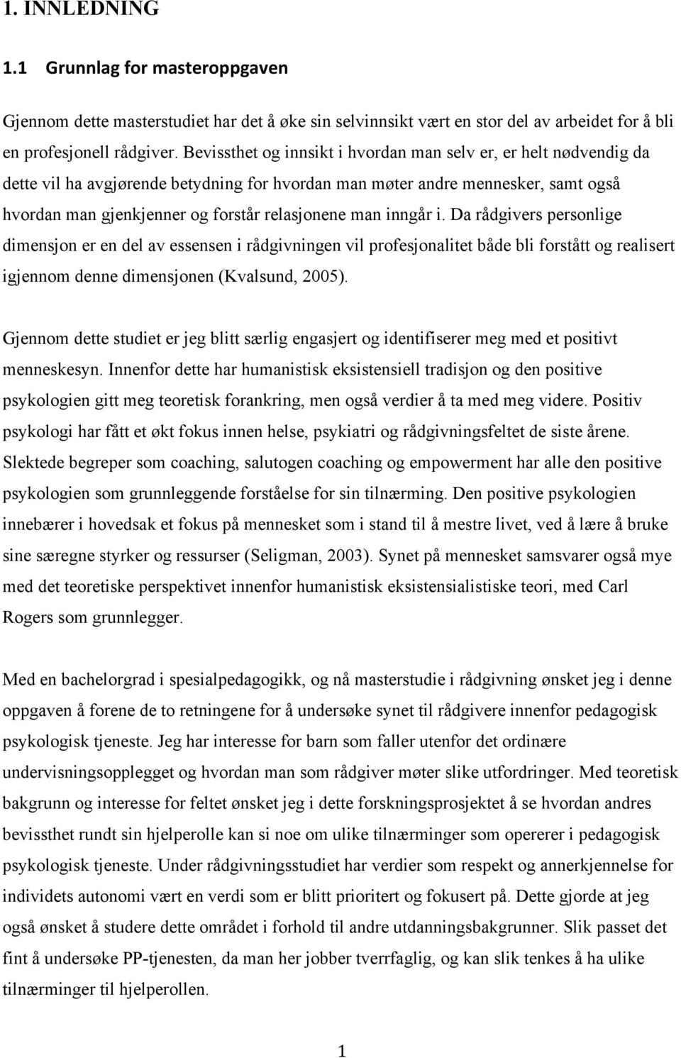 inngår i. Da rådgivers personlige dimensjon er en del av essensen i rådgivningen vil profesjonalitet både bli forstått og realisert igjennom denne dimensjonen (Kvalsund, 2005).