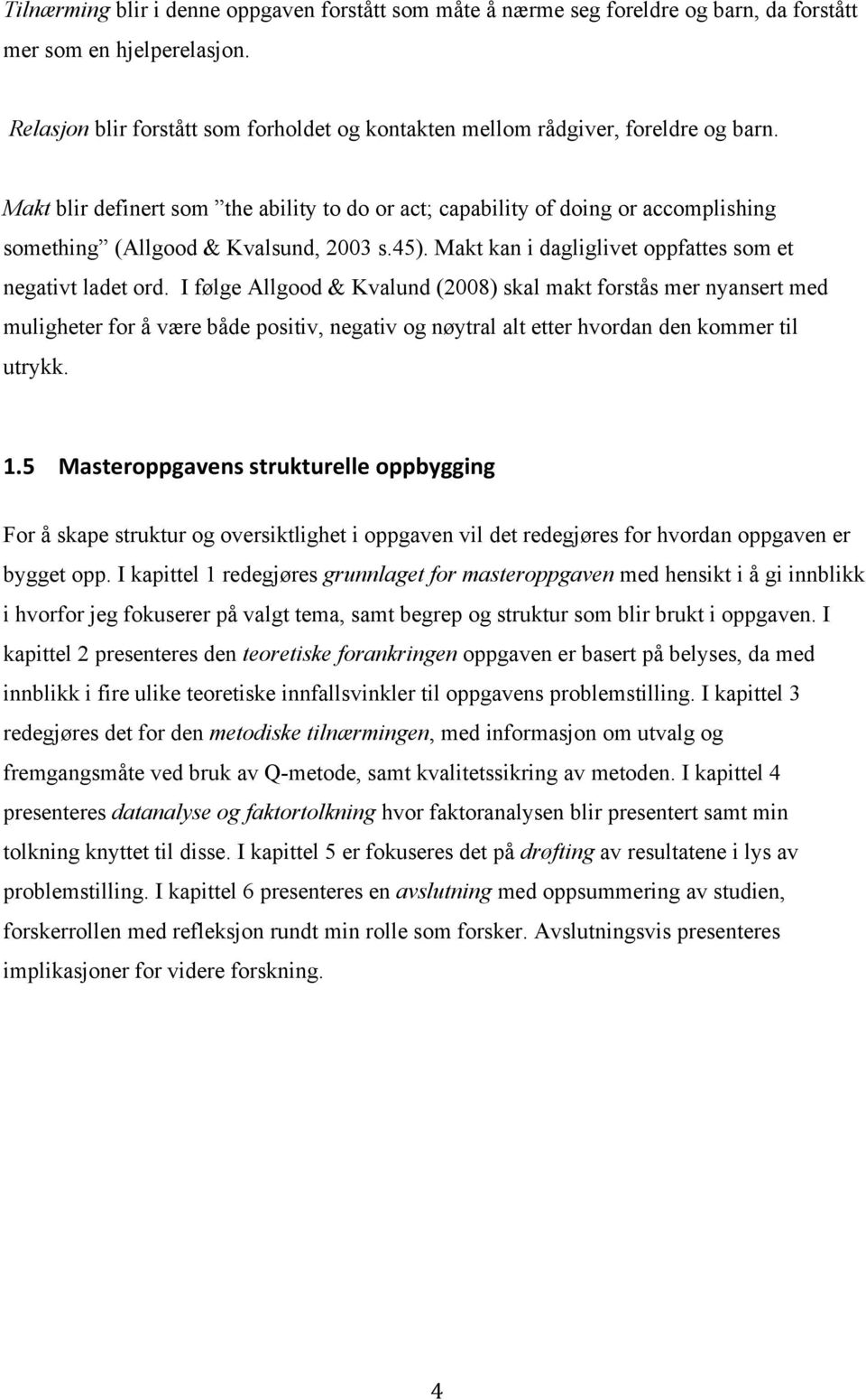 Makt blir definert som the ability to do or act; capability of doing or accomplishing something (Allgood & Kvalsund, 2003 s.45). Makt kan i dagliglivet oppfattes som et negativt ladet ord.