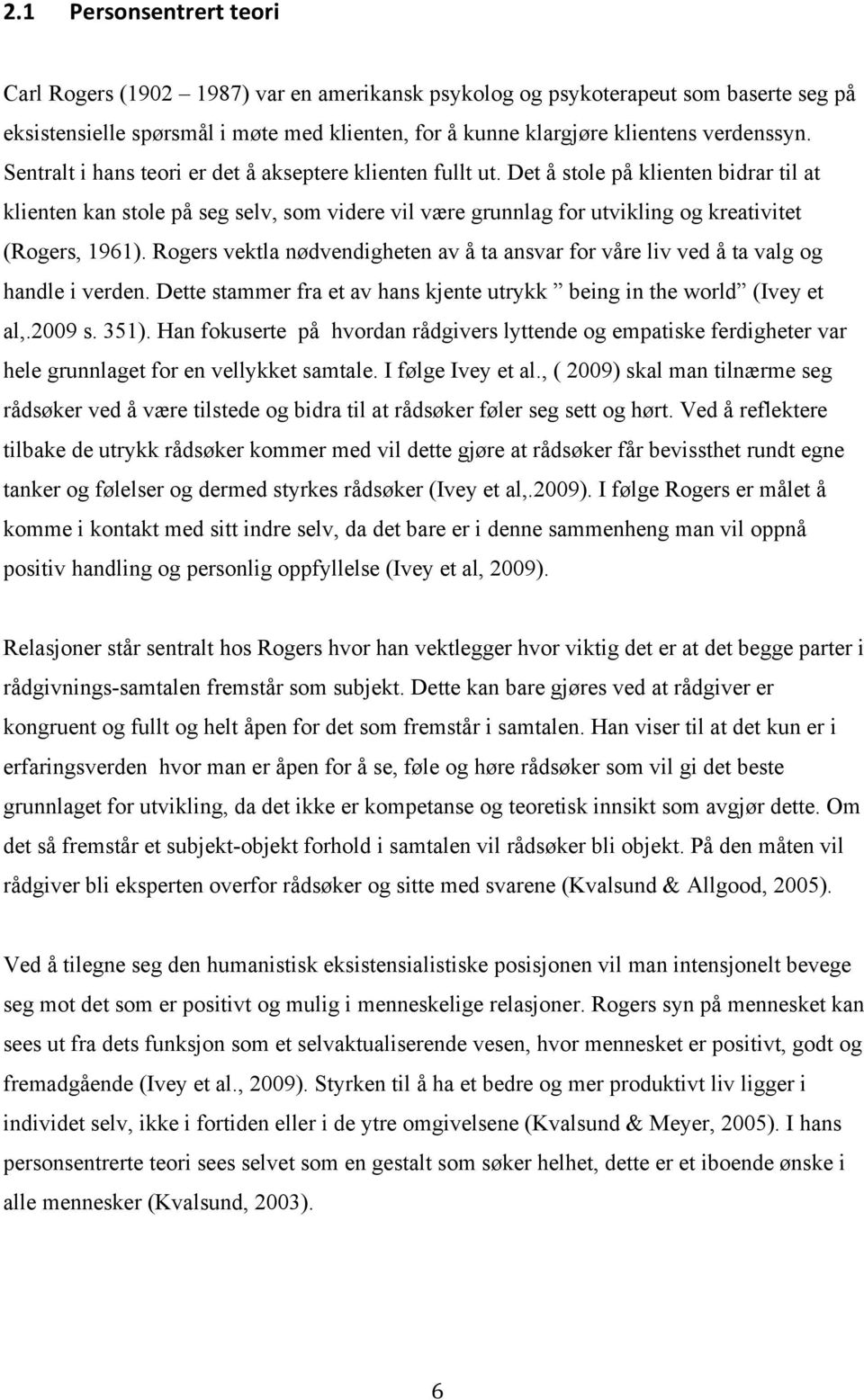 Det å stole på klienten bidrar til at klienten kan stole på seg selv, som videre vil være grunnlag for utvikling og kreativitet (Rogers, 1961).