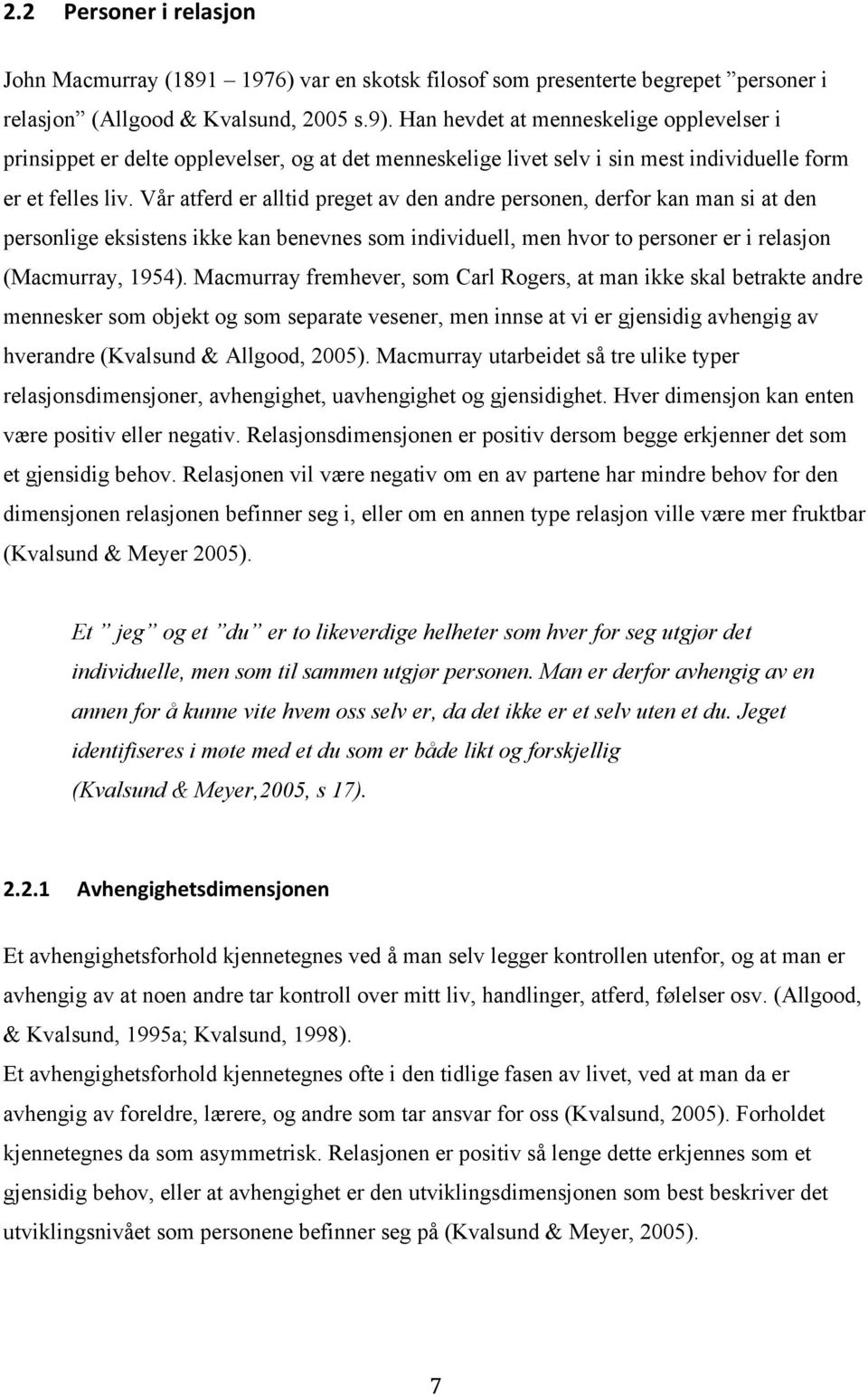 Vår atferd er alltid preget av den andre personen, derfor kan man si at den personlige eksistens ikke kan benevnes som individuell, men hvor to personer er i relasjon (Macmurray, 1954).