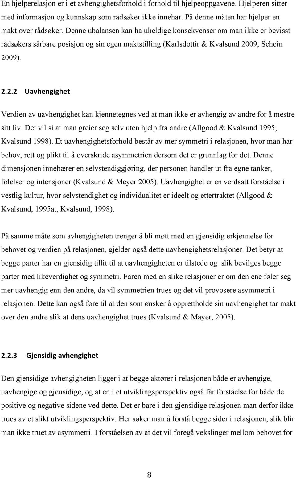 09; Schein 2009). 2.2.2 Uavhengighet Verdien av uavhengighet kan kjennetegnes ved at man ikke er avhengig av andre for å mestre sitt liv.