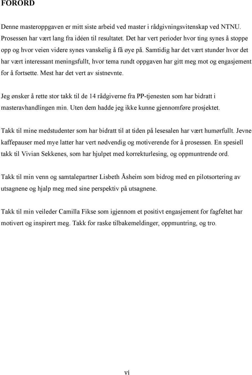 Samtidig har det vært stunder hvor det har vært interessant meningsfullt, hvor tema rundt oppgaven har gitt meg mot og engasjement for å fortsette. Mest har det vert av sistnevnte.