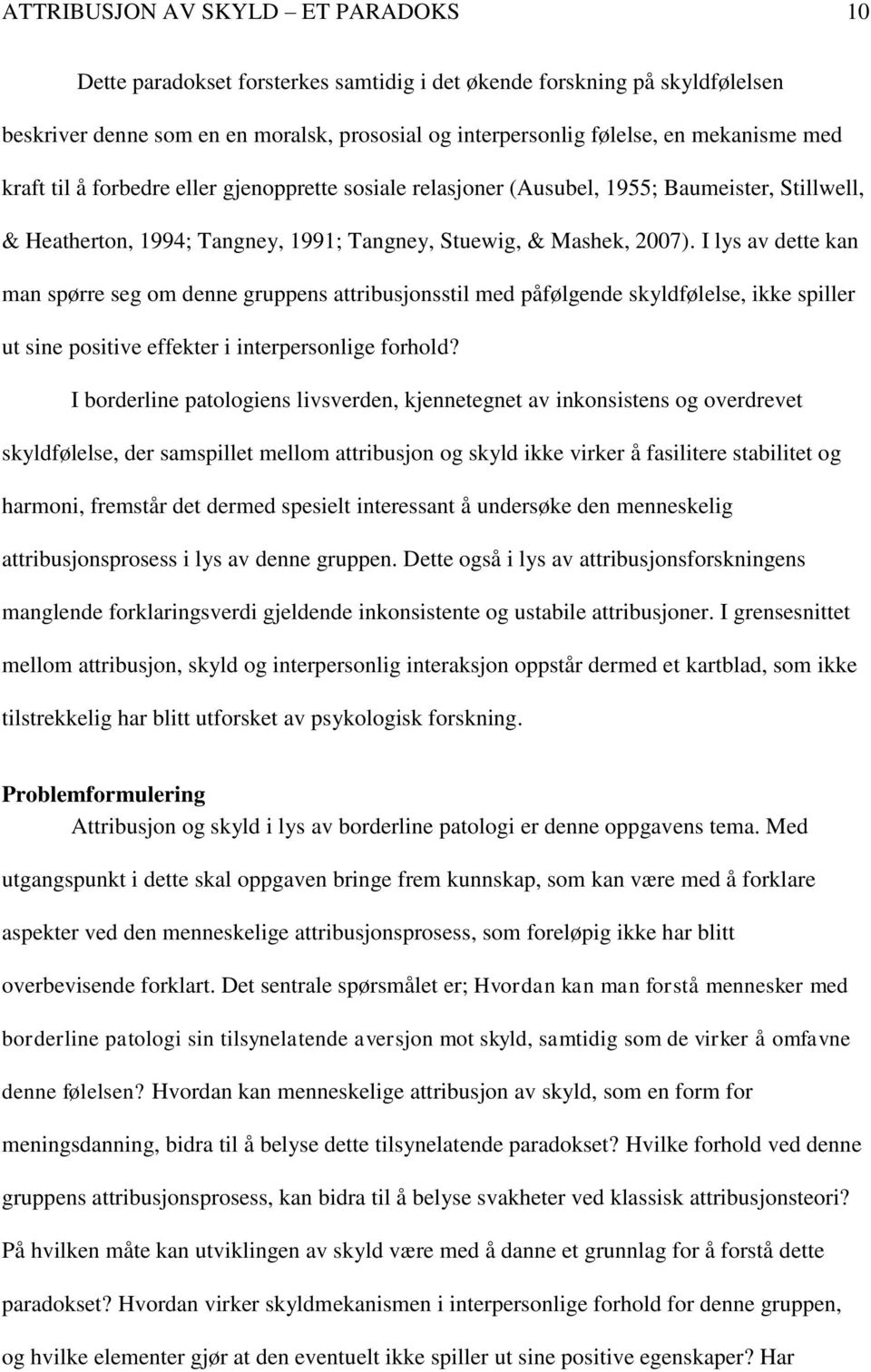 I lys av dette kan man spørre seg om denne gruppens attribusjonsstil med påfølgende skyldfølelse, ikke spiller ut sine positive effekter i interpersonlige forhold?