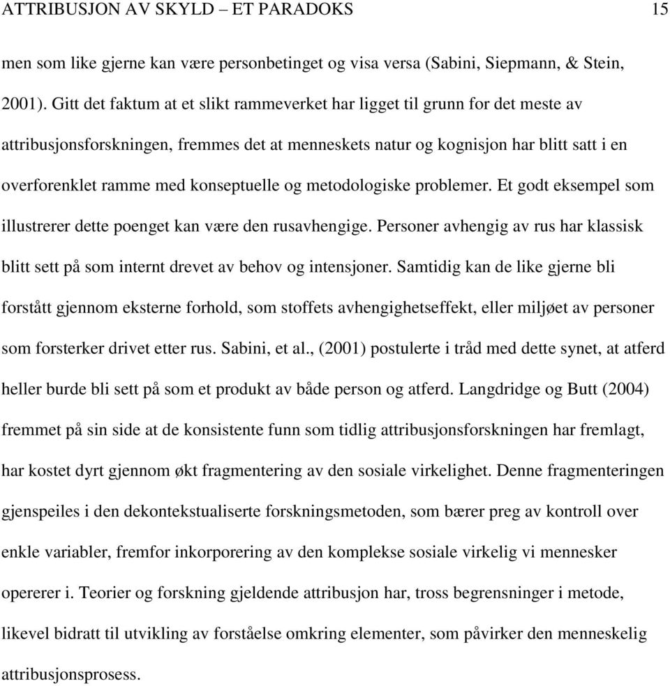 konseptuelle og metodologiske problemer. Et godt eksempel som illustrerer dette poenget kan være den rusavhengige.