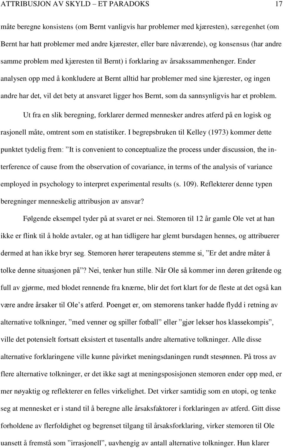 Ender analysen opp med å konkludere at Bernt alltid har problemer med sine kjærester, og ingen andre har det, vil det bety at ansvaret ligger hos Bernt, som da sannsynligvis har et problem.