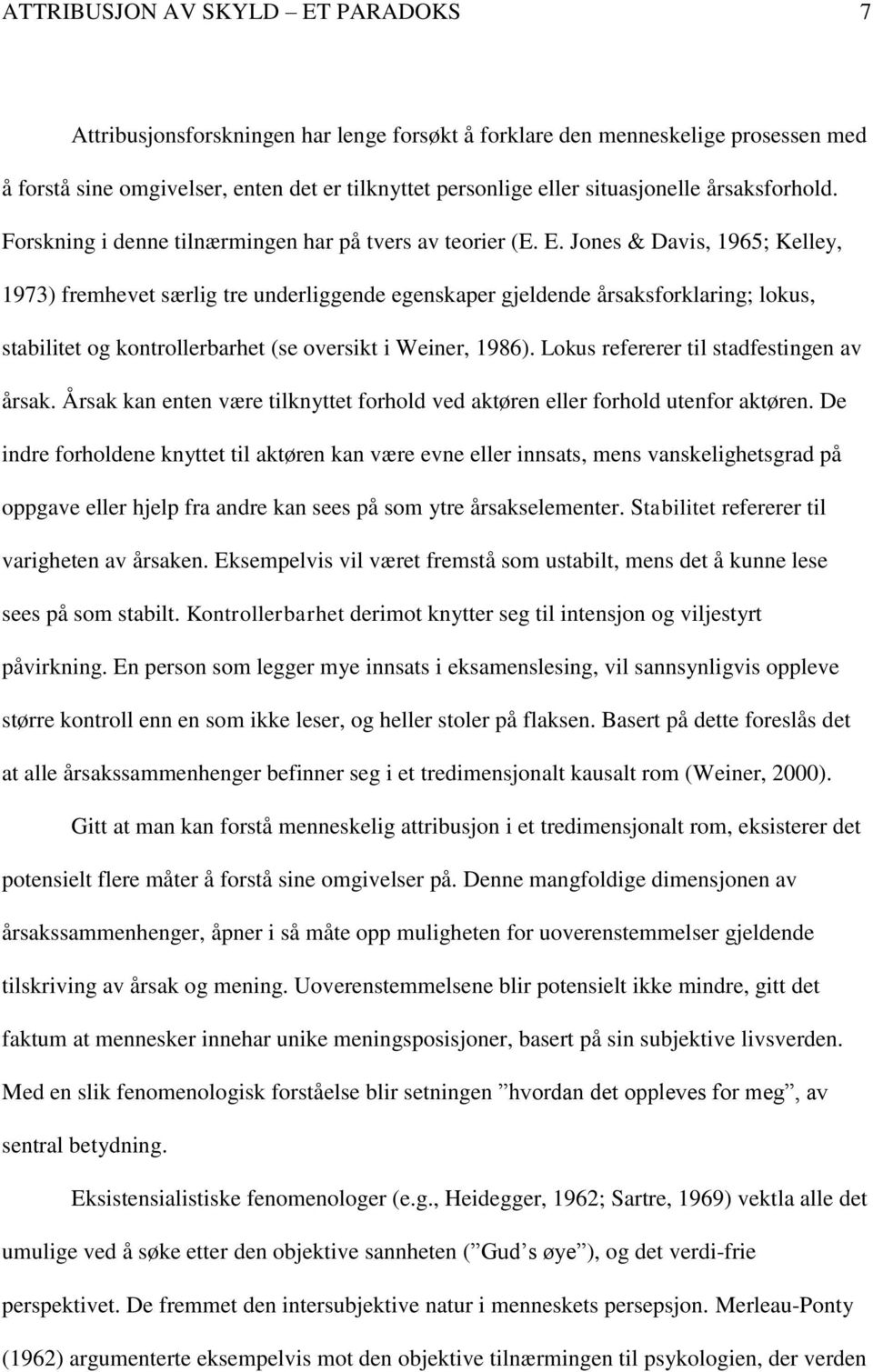 Jones & Davis, 1965; Kelley, 1973) fremhevet særlig tre underliggende egenskaper gjeldende årsaksforklaring; lokus, stabilitet og kontrollerbarhet (se oversikt i Weiner, 1986).