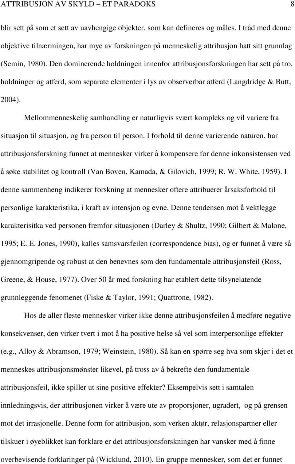 Den dominerende holdningen innenfor attribusjonsforskningen har sett på tro, holdninger og atferd, som separate elementer i lys av observerbar atferd (Langdridge & Butt, 2004).