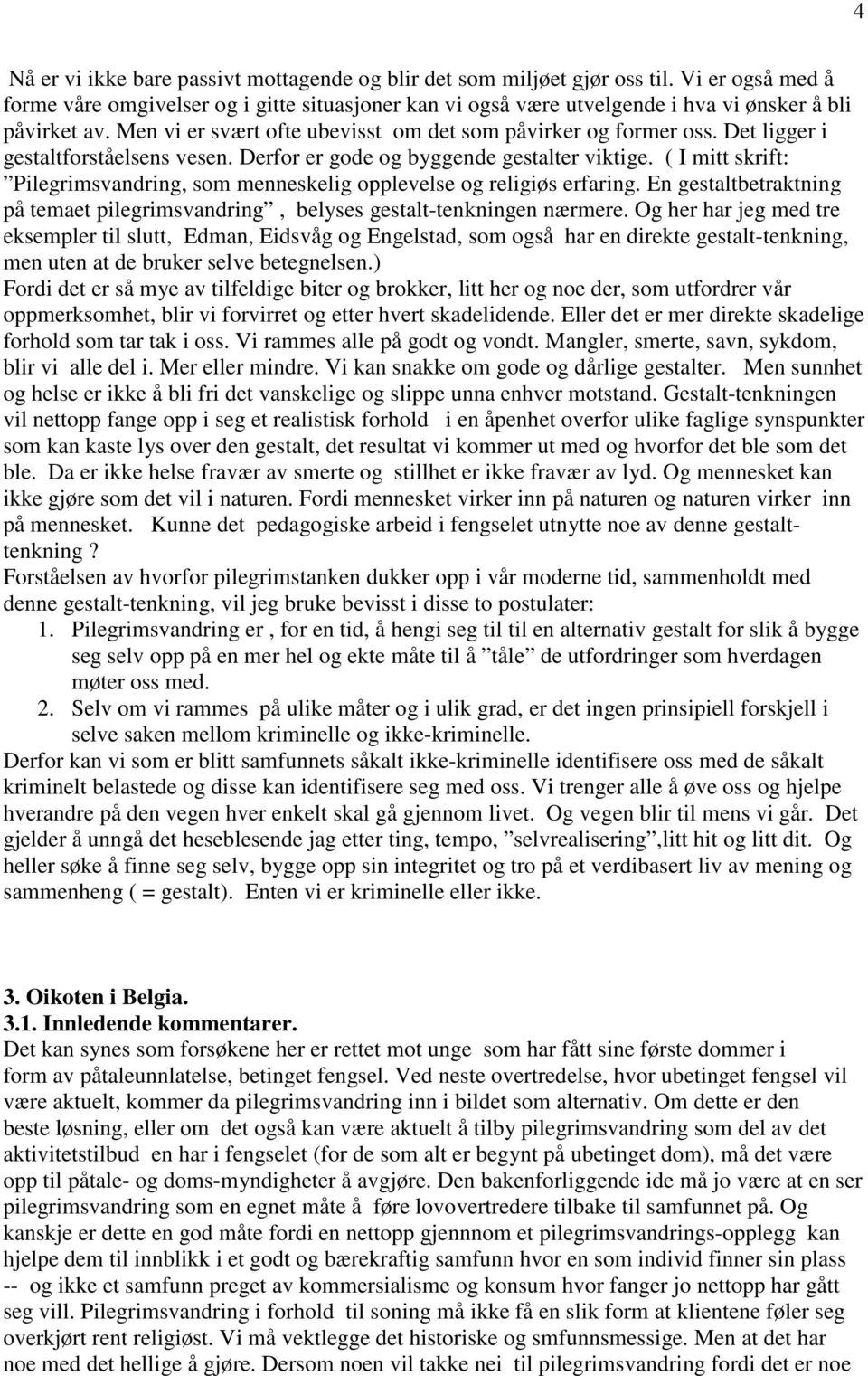 Det ligger i gestaltforståelsens vesen. Derfor er gode og byggende gestalter viktige. ( I mitt skrift: Pilegrimsvandring, som menneskelig opplevelse og religiøs erfaring.