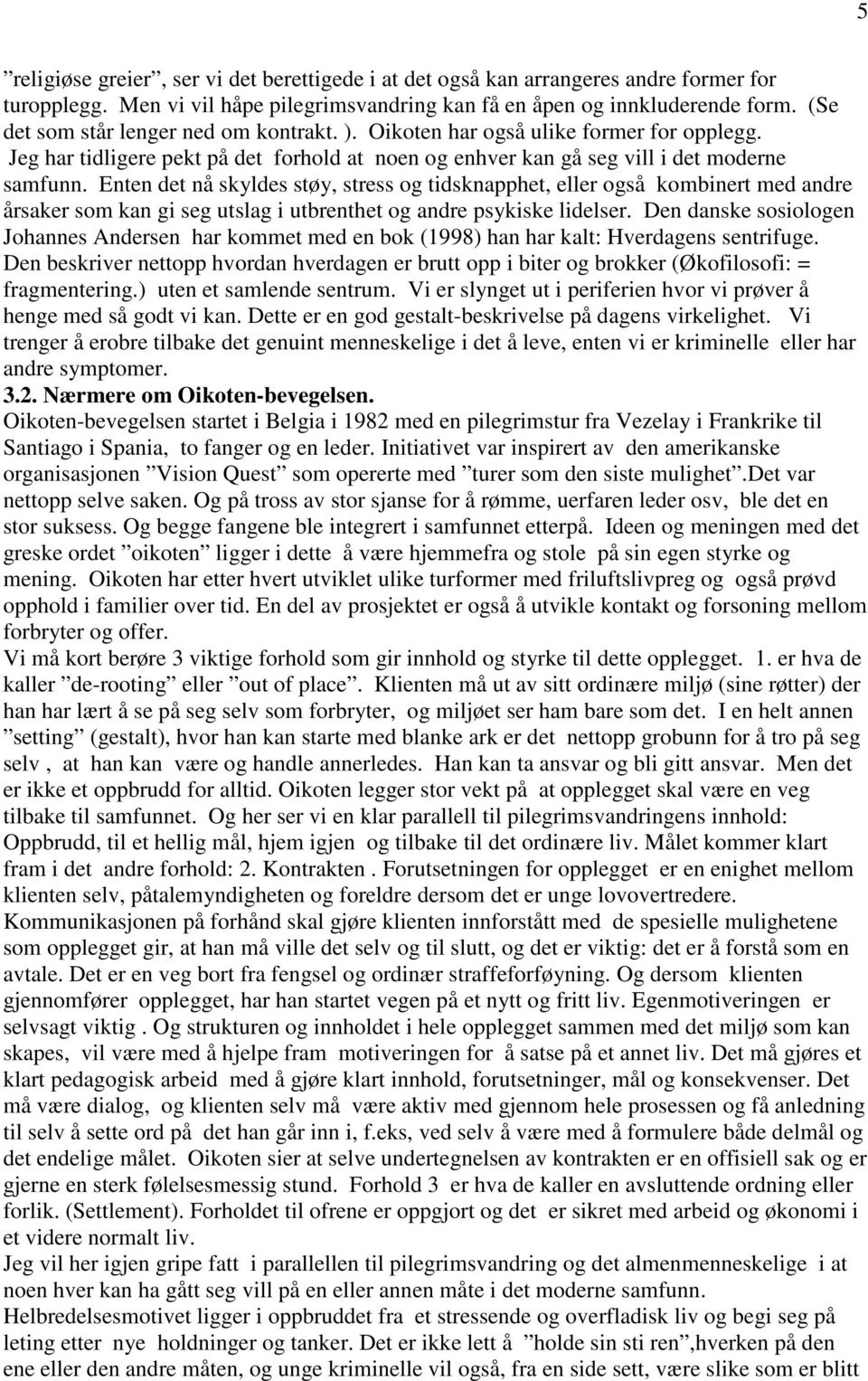 Enten det nå skyldes støy, stress og tidsknapphet, eller også kombinert med andre årsaker som kan gi seg utslag i utbrenthet og andre psykiske lidelser.