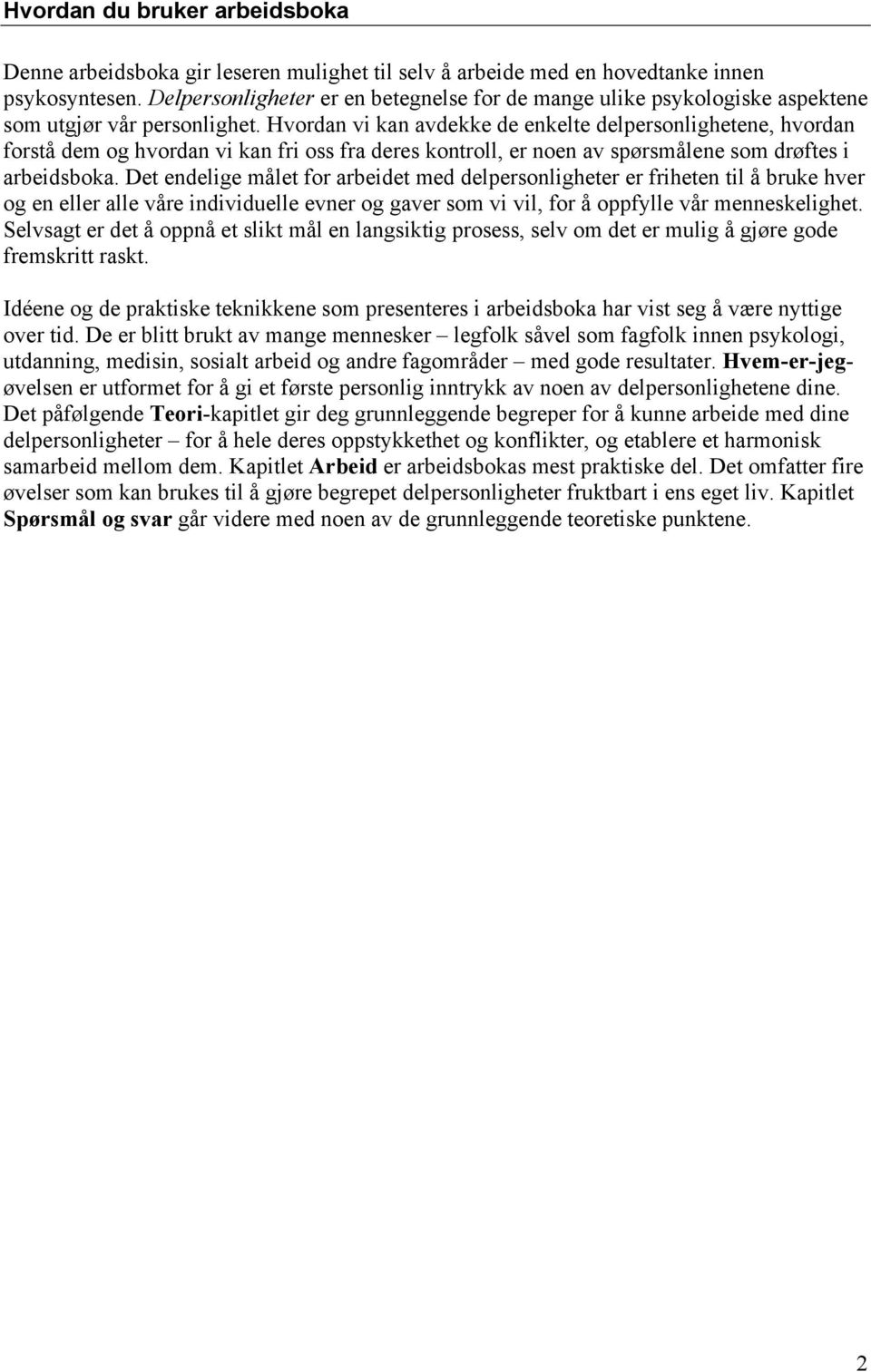 Hvordan vi kan avdekke de enkelte delpersonlighetene, hvordan forstå dem og hvordan vi kan fri oss fra deres kontroll, er noen av spørsmålene som drøftes i arbeidsboka.