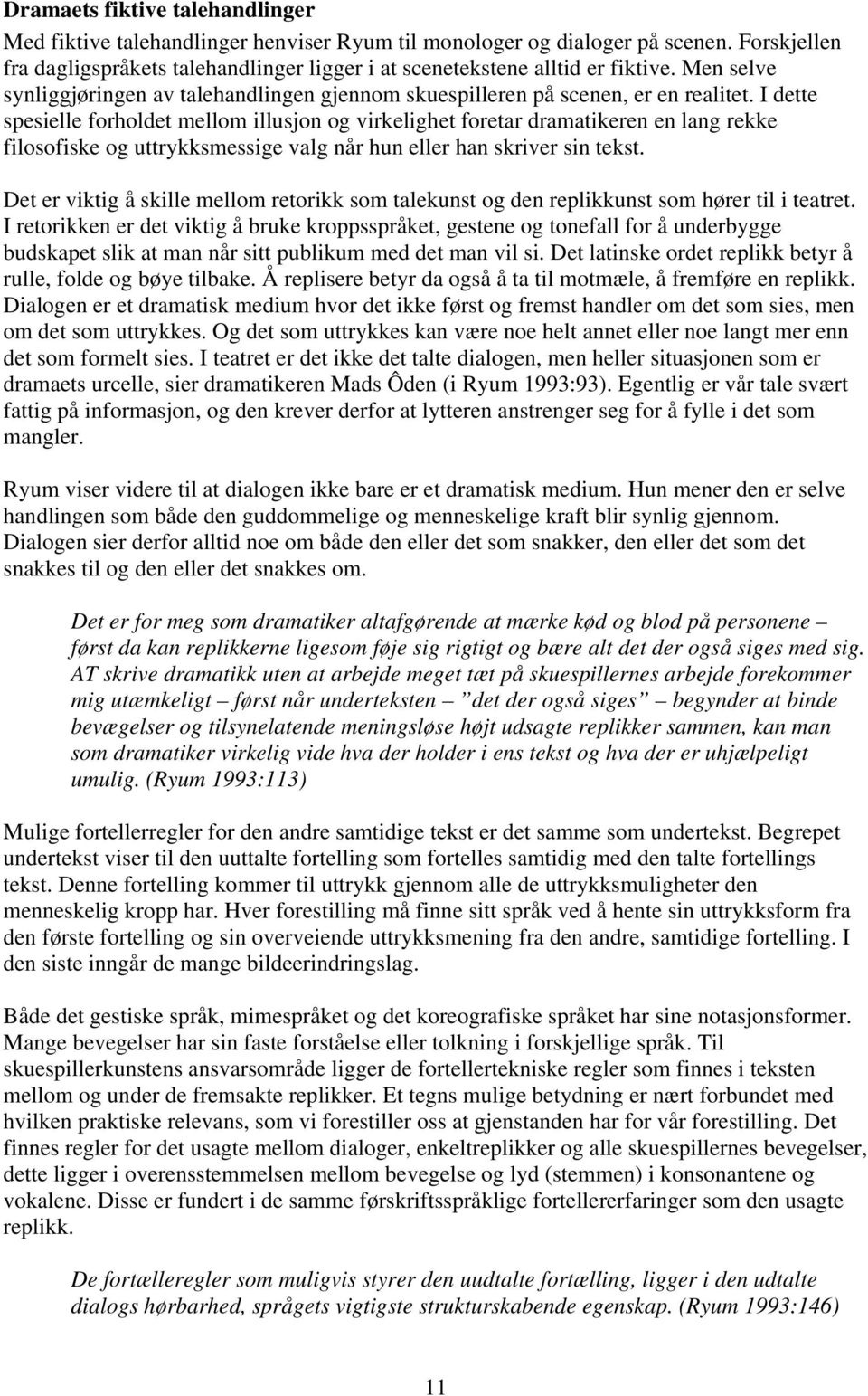 I dette spesielle forholdet mellom illusjon og virkelighet foretar dramatikeren en lang rekke filosofiske og uttrykksmessige valg når hun eller han skriver sin tekst.