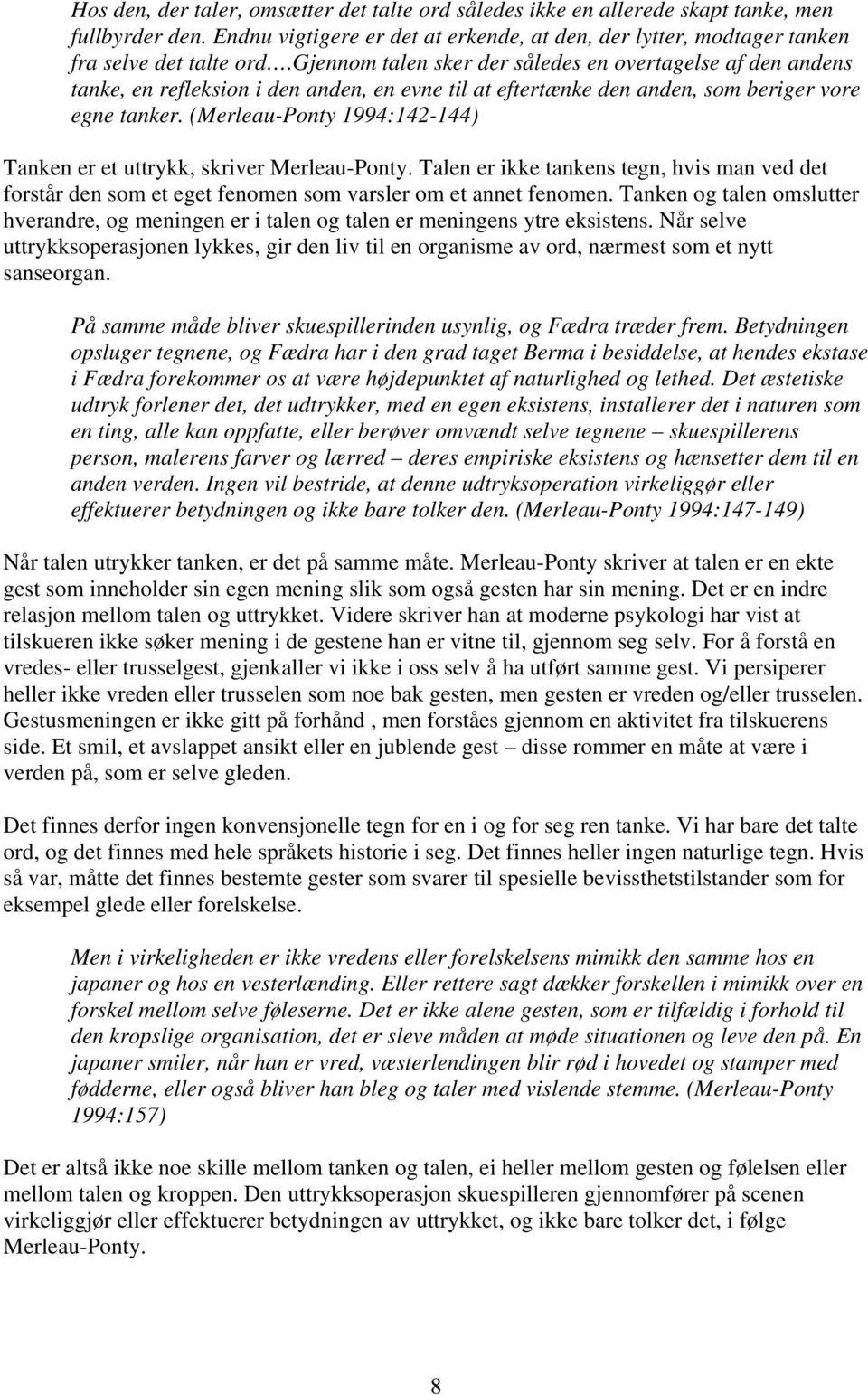 (Merleau-Ponty 1994:142-144) Tanken er et uttrykk, skriver Merleau-Ponty. Talen er ikke tankens tegn, hvis man ved det forstår den som et eget fenomen som varsler om et annet fenomen.