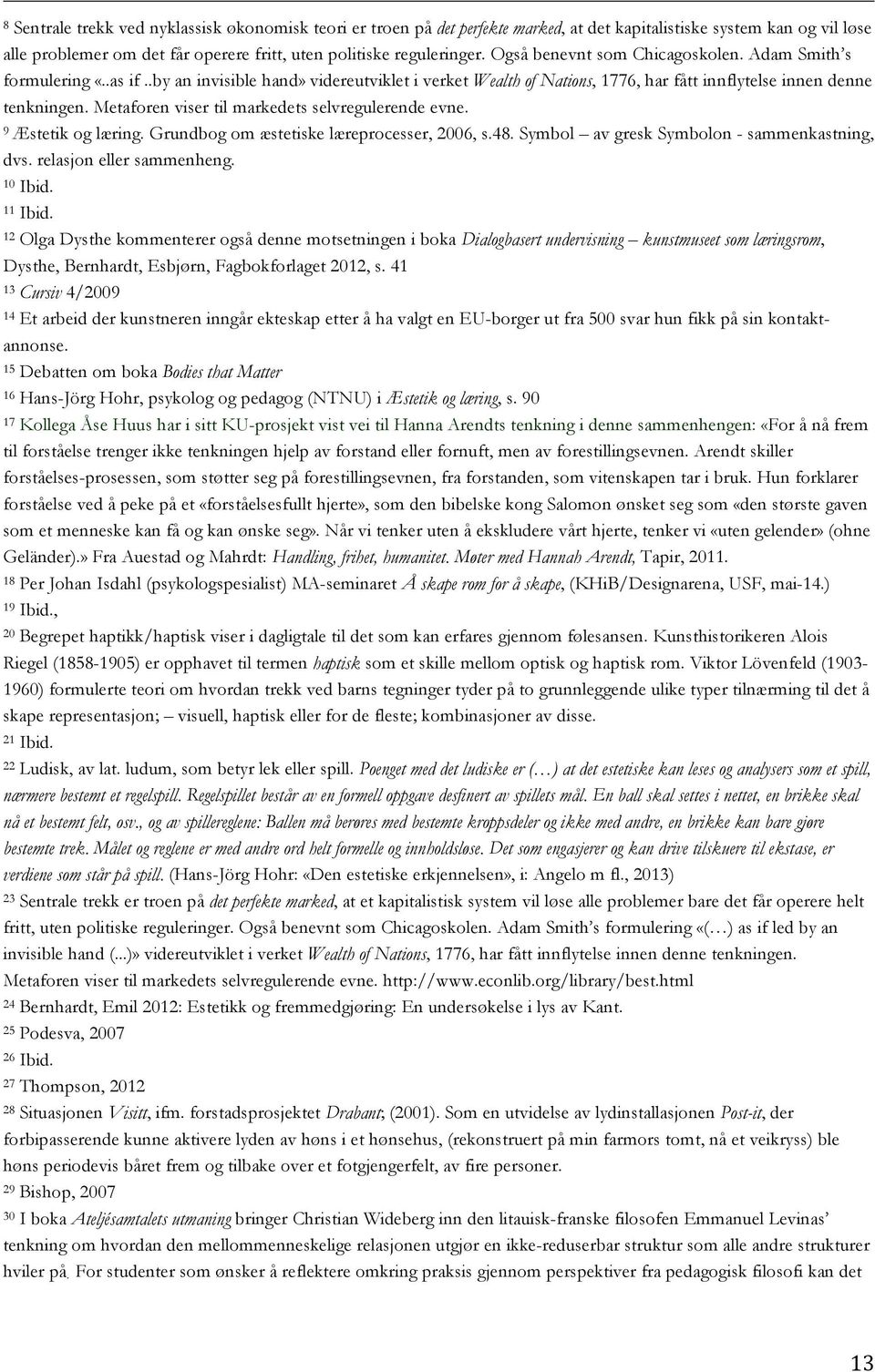 Metaforen viser til markedets selvregulerende evne. 9 Æstetik og læring. Grundbog om æstetiske læreprocesser, 2006, s.48. Symbol av gresk Symbolon - sammenkastning, dvs. relasjon eller sammenheng.