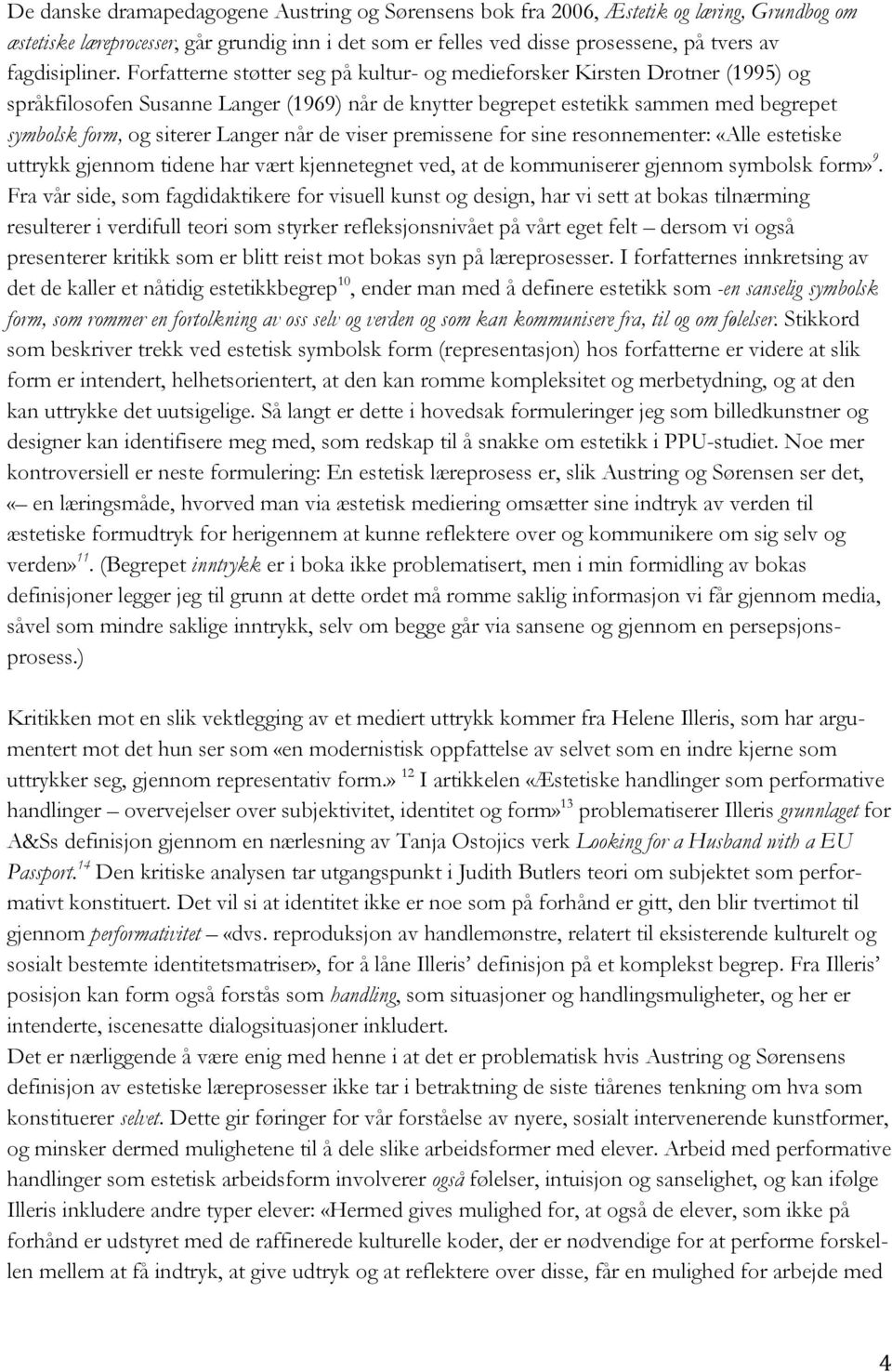 Forfatterne støtter seg på kultur- og medieforsker Kirsten Drotner (1995) og språkfilosofen Susanne Langer (1969) når de knytter begrepet estetikk sammen med begrepet symbolsk form, og siterer Langer