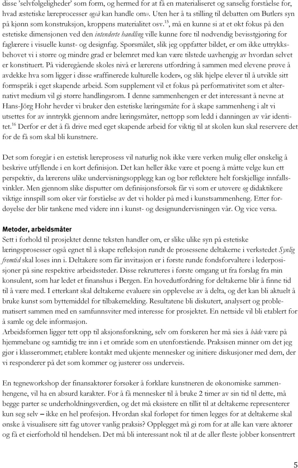 15, må en kunne si at et økt fokus på den estetiske dimensjonen ved den intenderte handling ville kunne føre til nødvendig bevisstgjøring for faglærere i visuelle kunst- og designfag.