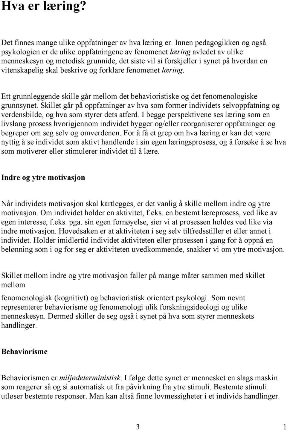 vitenskapelig skal beskrive og forklare fenomenet læring. Ett grunnleggende skille går mellom det behavioristiske og det fenomenologiske grunnsynet.