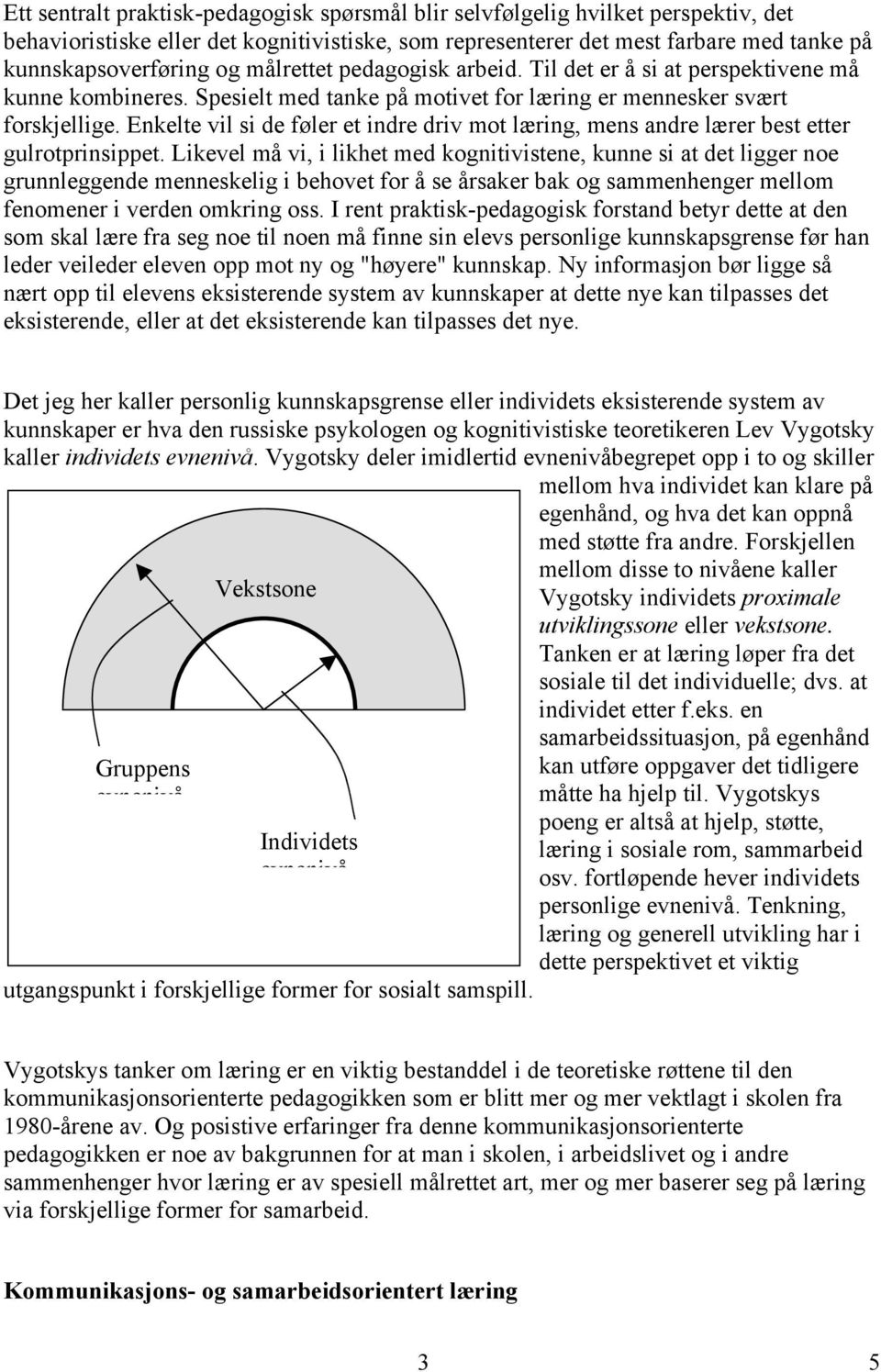 Enkelte vil si de føler et indre driv mot læring, mens andre lærer best etter gulrotprinsippet.