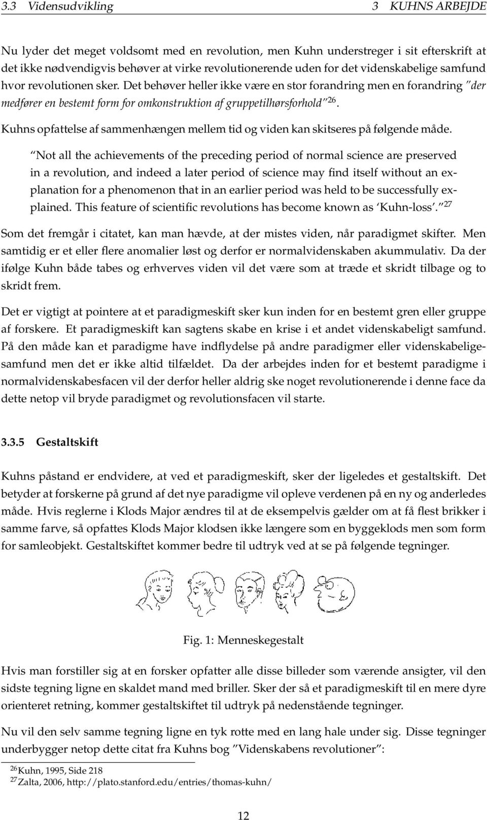 Kuhns opfattelse af sammenhængen mellem tid og viden kan skitseres på følgende måde.