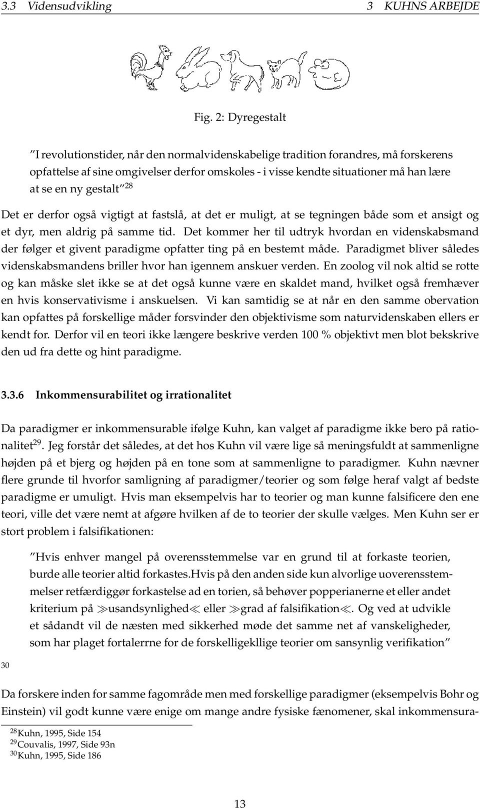 gestalt 28 Det er derfor også vigtigt at fastslå, at det er muligt, at se tegningen både som et ansigt og et dyr, men aldrig på samme tid.