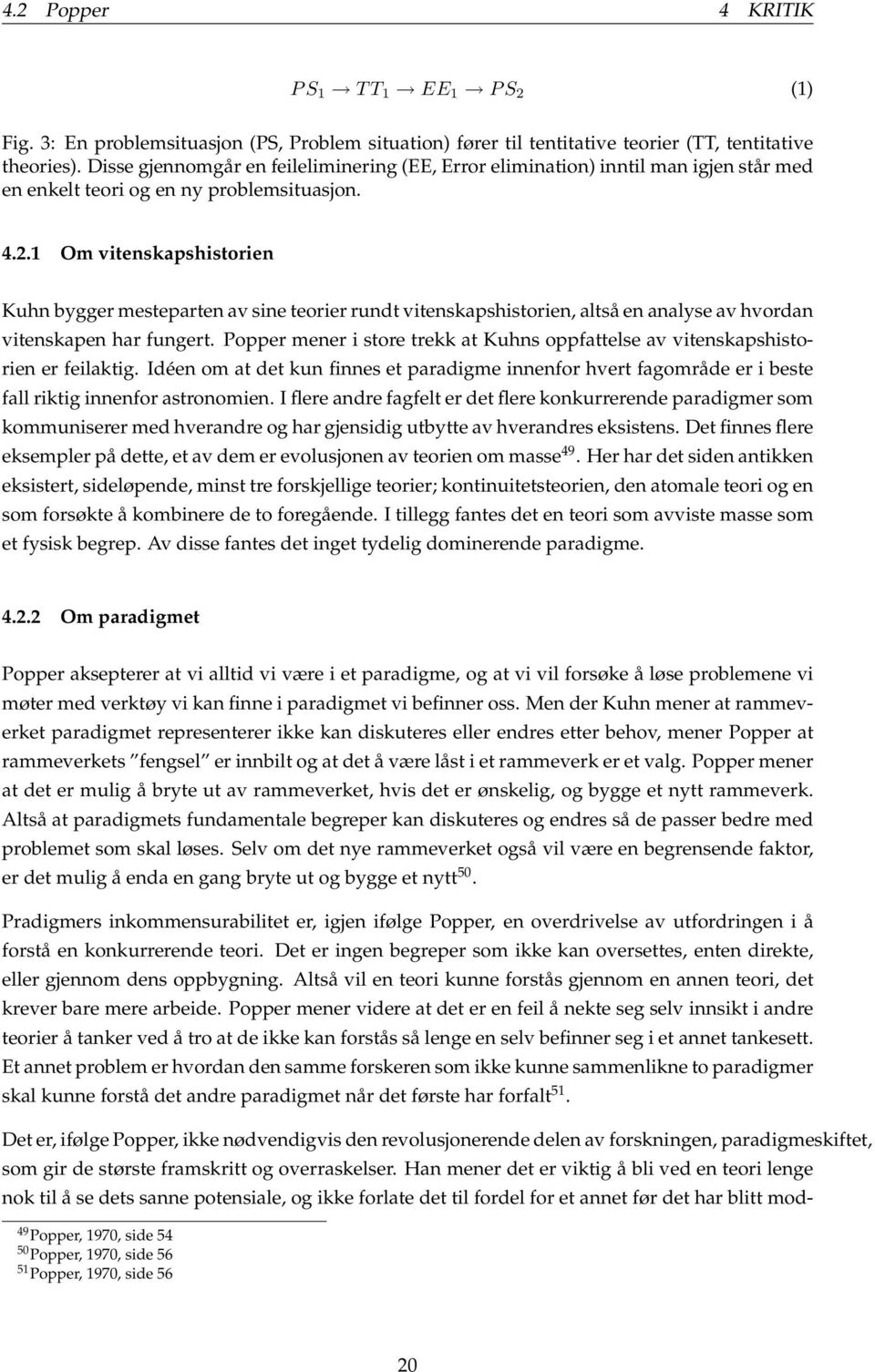 1 Om vitenskapshistorien Kuhn bygger mesteparten av sine teorier rundt vitenskapshistorien, altså en analyse av hvordan vitenskapen har fungert.