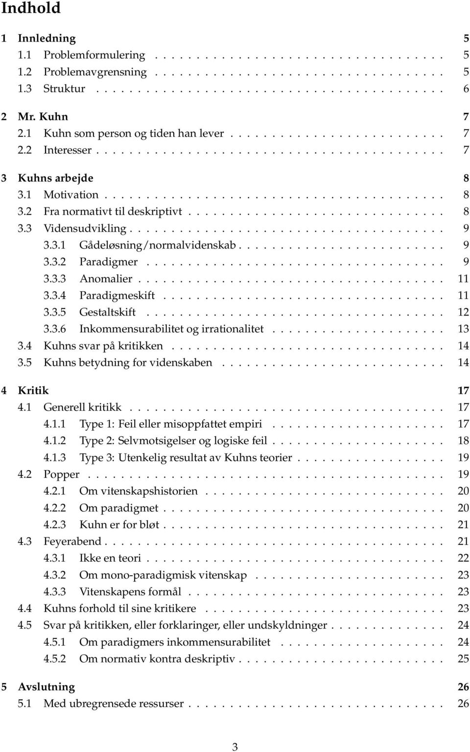 1 Motivation......................................... 8 3.2 Fra normativt til deskriptivt............................... 8 3.3 Vidensudvikling...................................... 9 3.3.1 Gådeløsning/normalvidenskab.