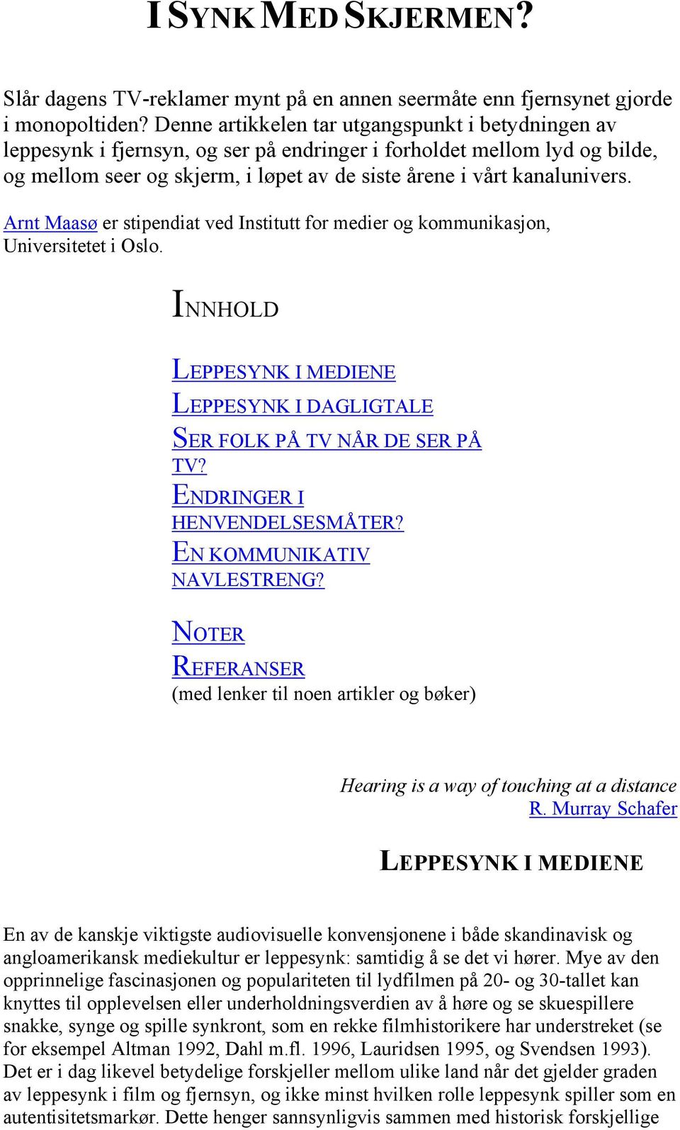 Arnt Maasø er stipendiat ved Institutt for medier og kommunikasjon, Universitetet i Oslo. INNHOLD LEPPESYNK I MEDIENE LEPPESYNK I DAGLIGTALE SER FOLK PÅ TV NÅR DE SER PÅ TV?