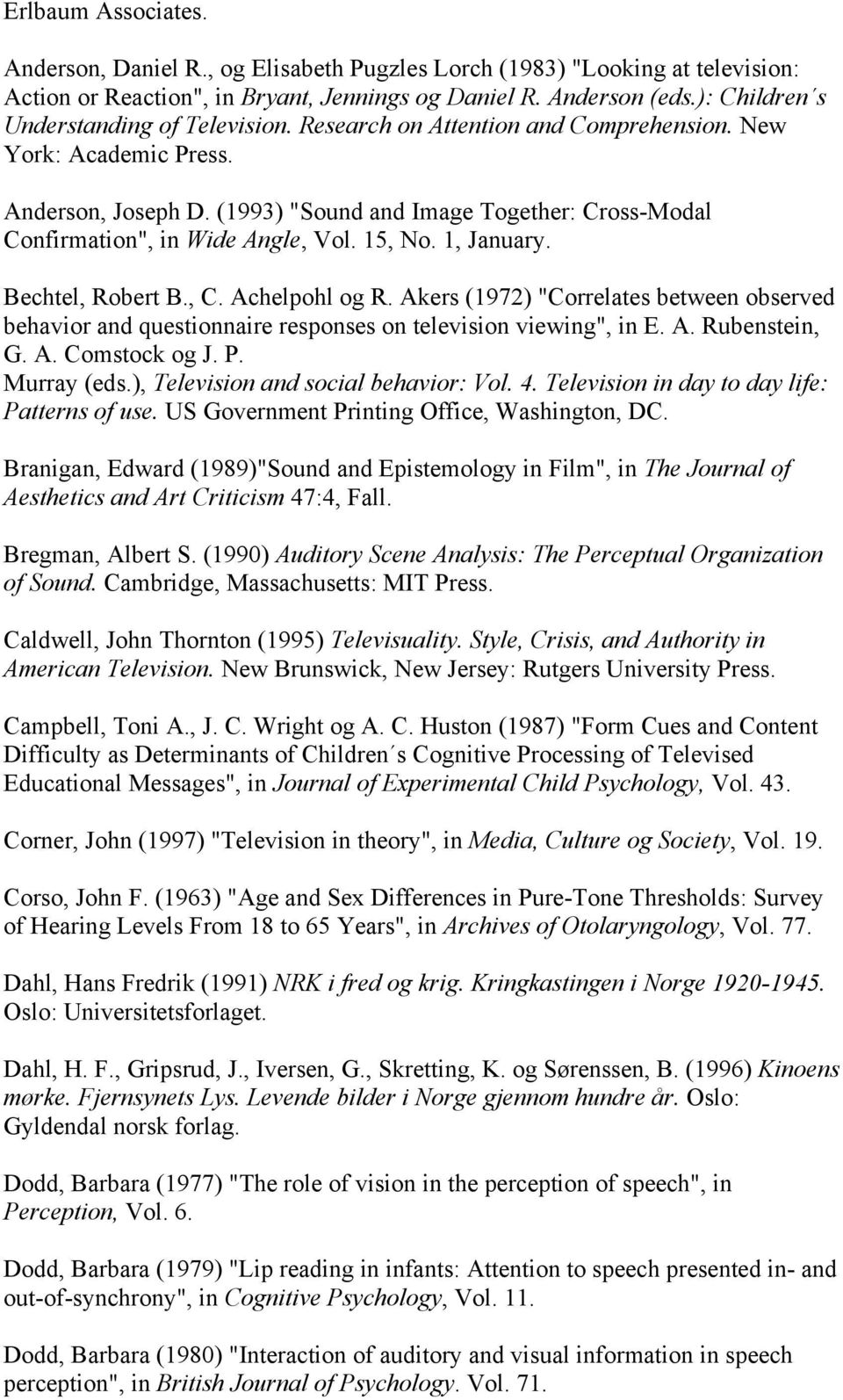 (1993) "Sound and Image Together: Cross-Modal Confirmation", in Wide Angle, Vol. 15, No. 1, January. Bechtel, Robert B., C. Achelpohl og R.