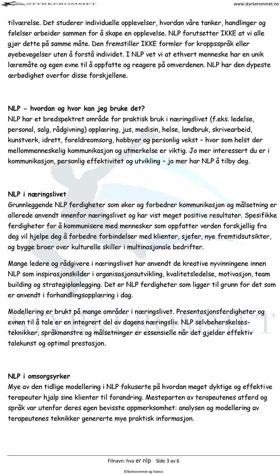 NLP har den dypeste ærbødighet overfor disse forskjellene. NLP - hvordan og hvor kan jeg bruke det? NLP har et bredspektret område for praktisk bruk i næringslivet (f.eks.