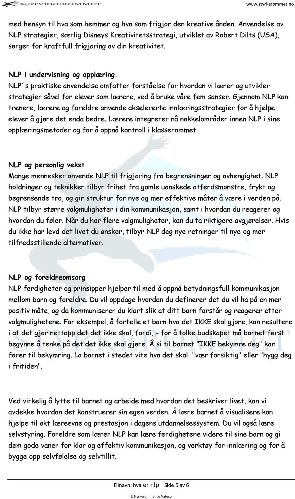 NLP s praktiske anvendelse omfatter forståelse for hvordan vi lærer og utvikler strategier såvel for elever som lærere, ved å bruke våre fem sanser.