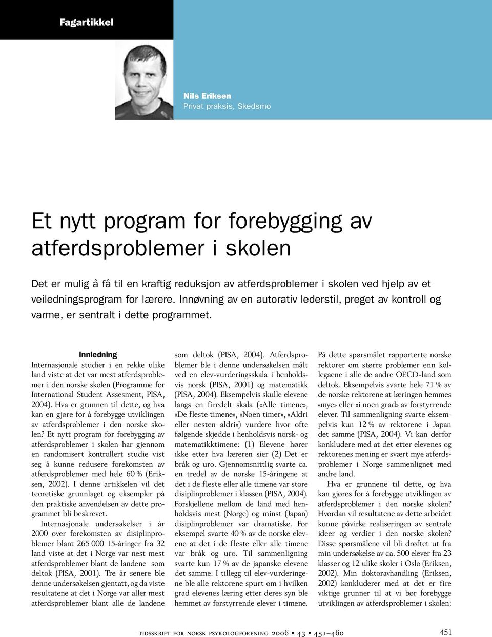 Innledning Internasjonale studier i en rekke ulike land viste at det var mest atferdsproblemer i den norske skolen (Programme for International Student Assesment, PISA, 2004).