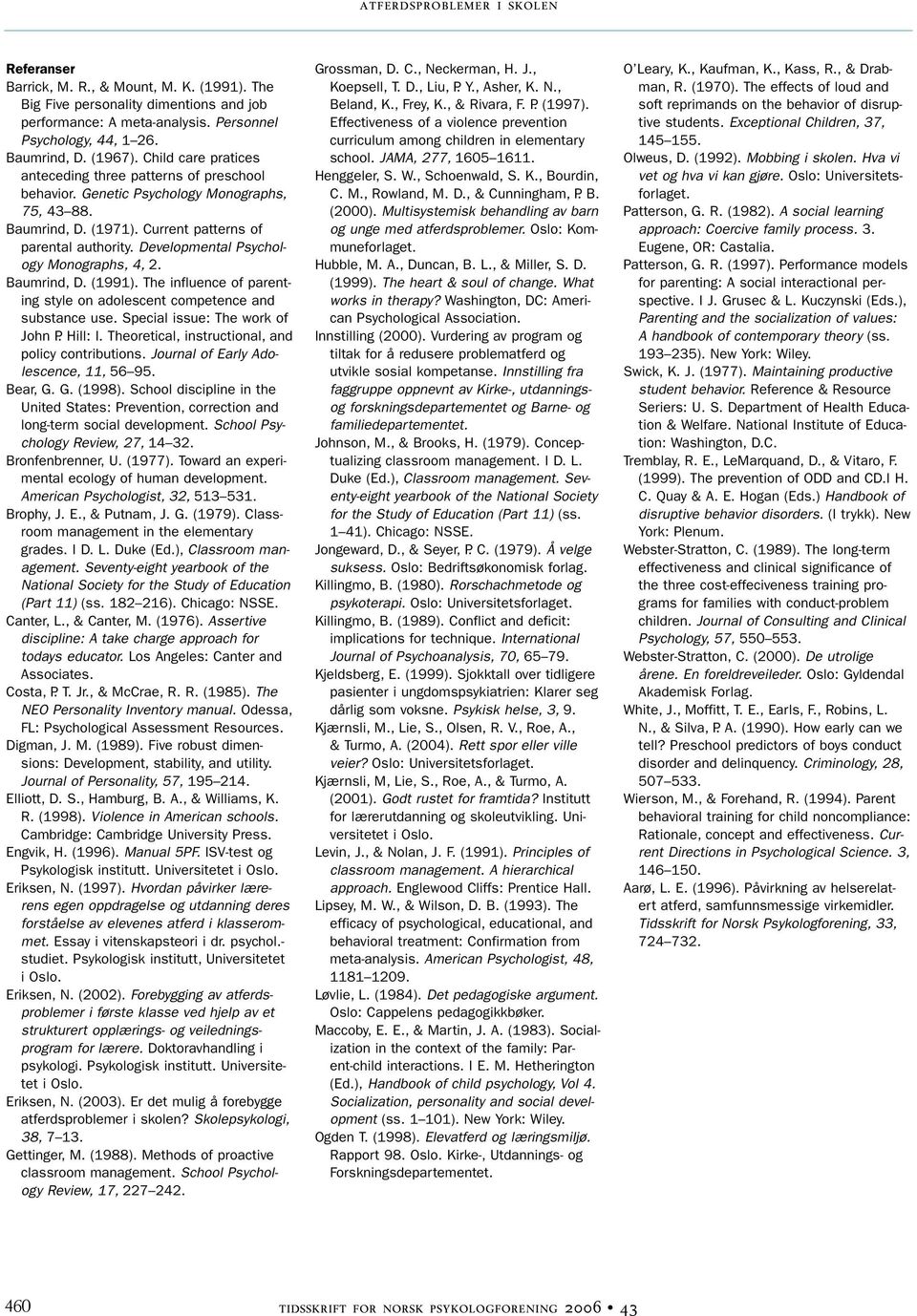 Developmental Psychology Monographs, 4, 2. Baumrind, D. (1991). The influence of parenting style on adolescent competence and substance use. Special issue: The work of John P. Hill: I.