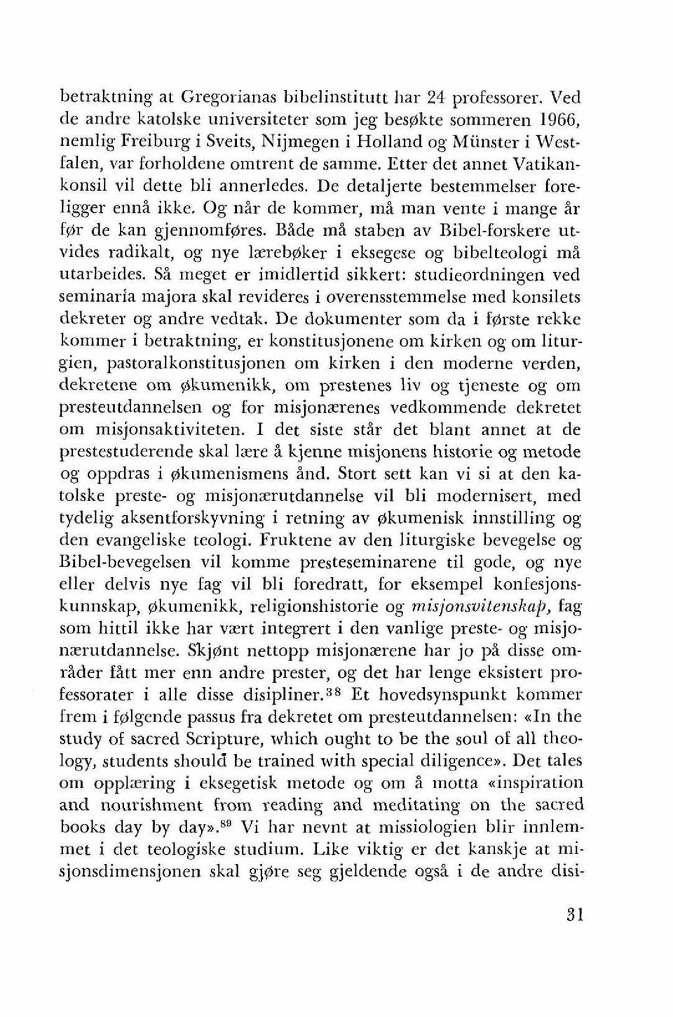 Etter det annet Vatikankonsil vil dette bli annerledes. De detaljerte bestemmelser foreligger enni ikke. Og nir de kommer, mi man vente i mange ir fer de kan gjennomf$res.