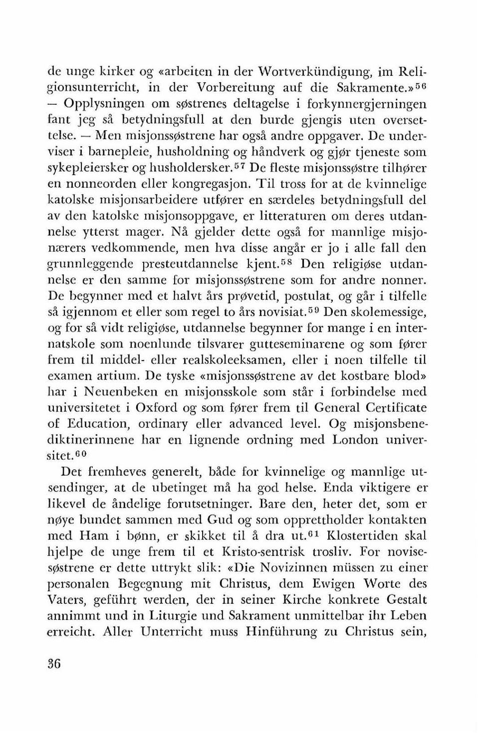 De underviser i barnepleie, husholdning og hindverk og gjgr tjeneste som sykepleiersker og husholdersker.57 De fleste misjonss@stre tilhgrer en nonneorden eller kongregasjon.