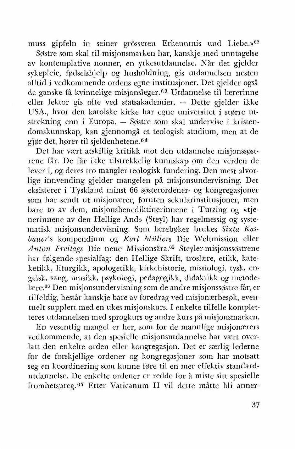 63 Utdannelse ti1 lzrerinne eller lektor gis ofte ved statsakademier. - Dette gjelder ikke USA., hvor den katolske kirke har egne universitet i stgirre utstrekning enn i Europa.