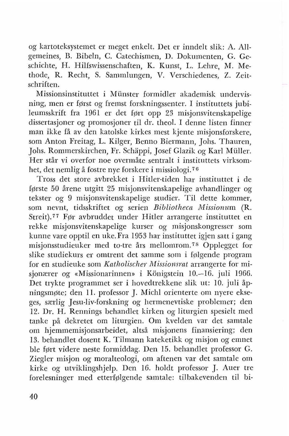 I instituttets jubileumsskrift fra 1961 er det f$rt opp 23 misjonsvitenskapelige dissertasjoner og promosjoner ti1 dr. theol.