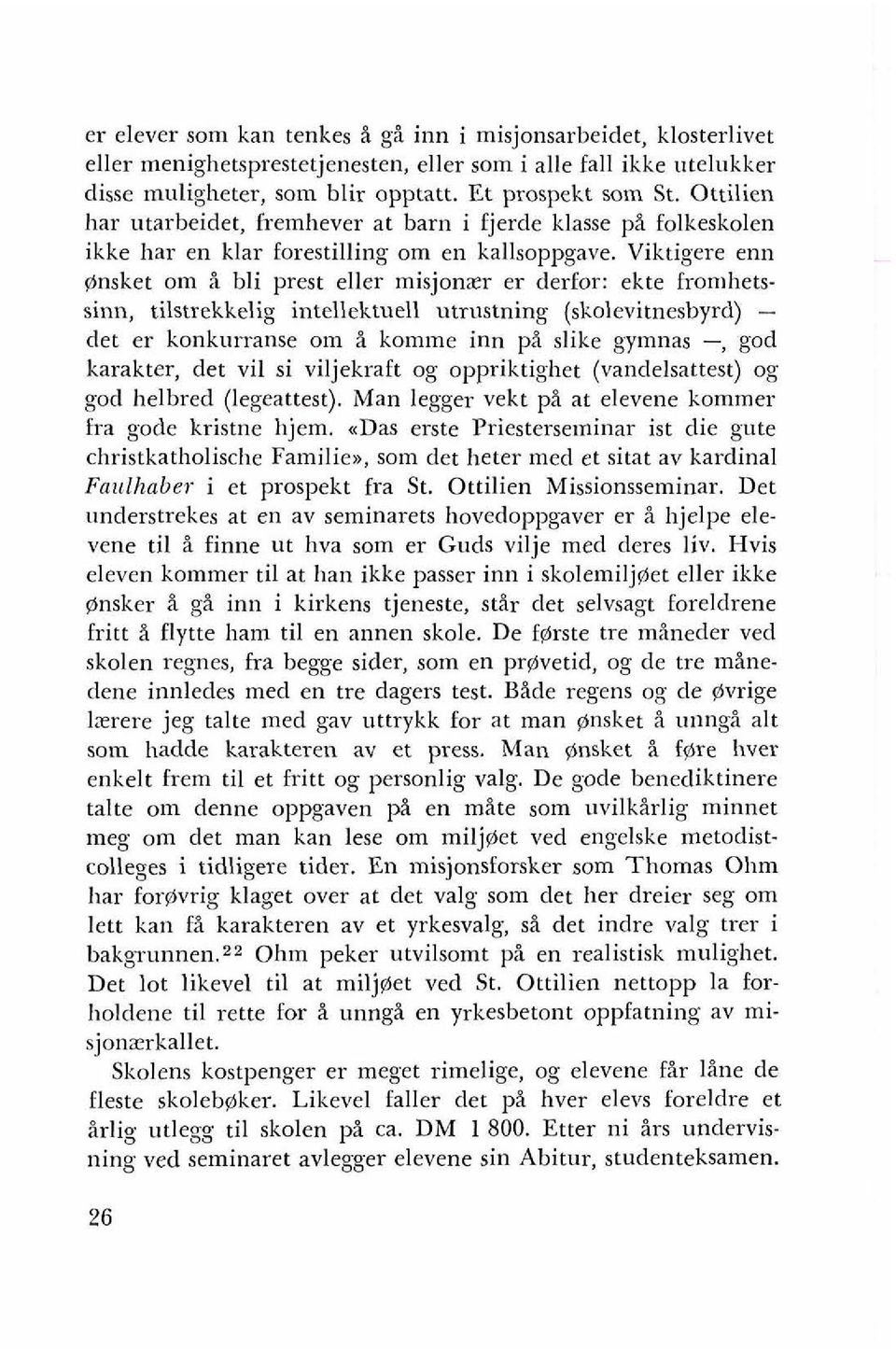 Viktigere enn ensket om H bli prest eller misjonzr er derfor: ekte fron~hetssinn, tilstrekkelig intellektuell utrustning (skolevitnesbyrd) - det er konkurranse om i komlne inn pi slike gymnas -, god