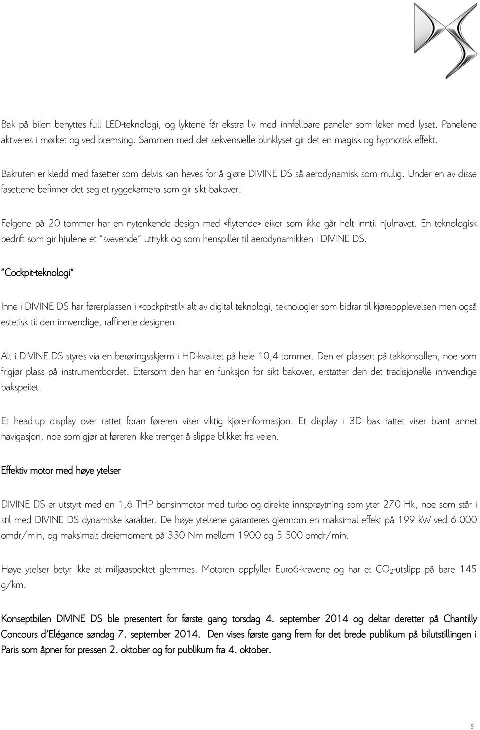 Under en av disse fasettene befinner det seg et ryggekamera som gir sikt bakover. Felgene på 20 tommer har en nytenkende design med «flytende» eiker som ikke går helt inntil hjulnavet.