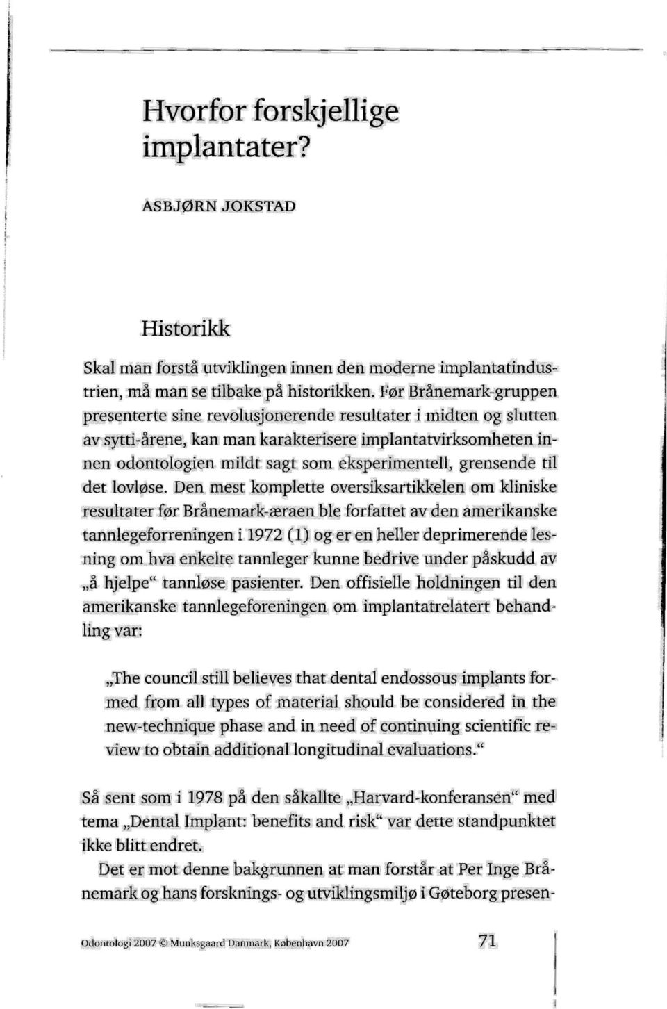 Den mest komplette ' om kliniske resultater før tbranemark-æraen Dl~ forfattet a~ J'enamerikanske i 1972 (D og er en heuer: deprimerende lesning om hval erikelte tannlegef'kwnl'le bed'rive l!