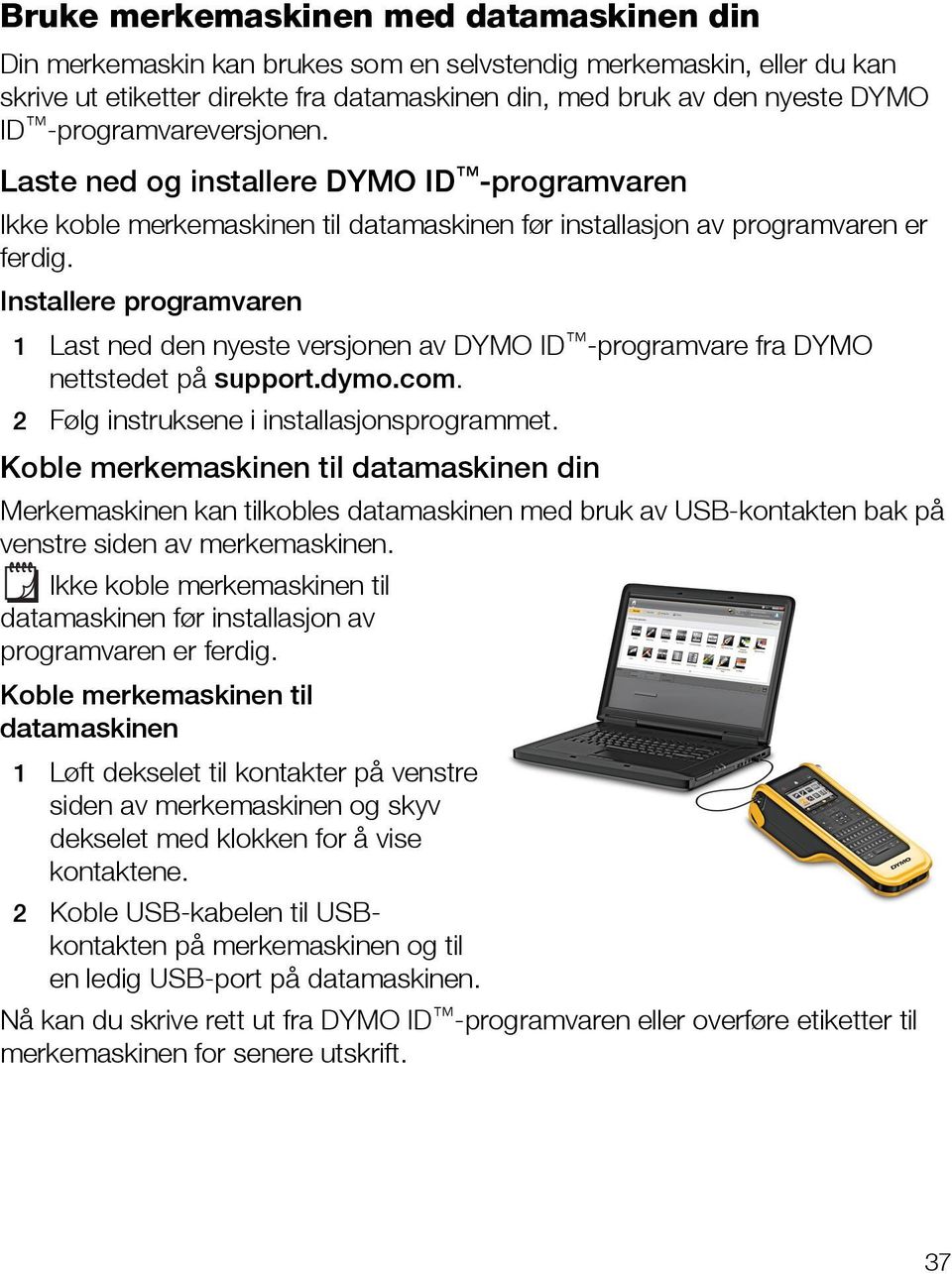 Installere programvaren 1 Last ned den nyeste versjonen av DYMO ID -programvare fra DYMO nettstedet på support.dymo.com. 2 Følg instruksene i installasjonsprogrammet.