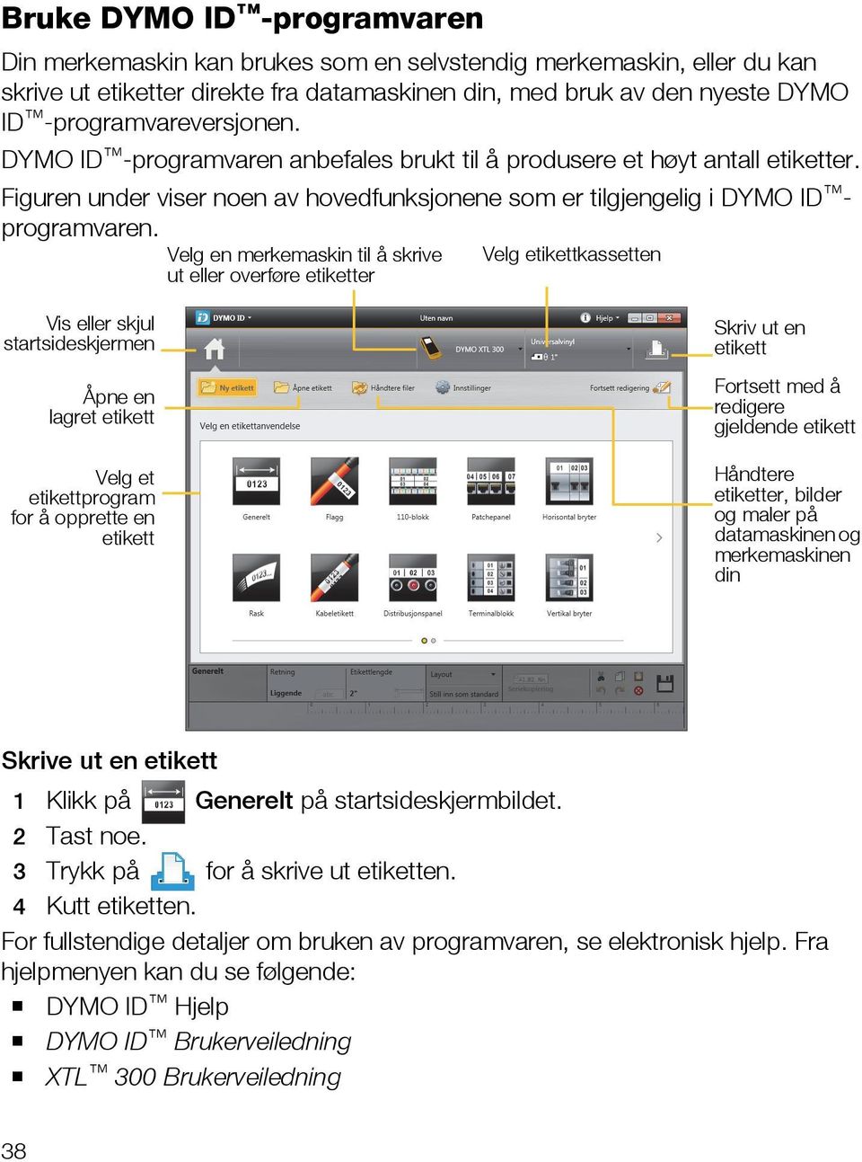 Velg en merkemaskin til å skrive Velg etikettkassetten ut eller overføre etiketter Vis eller skjul startsideskjermen Åpne en lagret etikett Velg et etikettprogram for å opprette en etikett Skriv ut